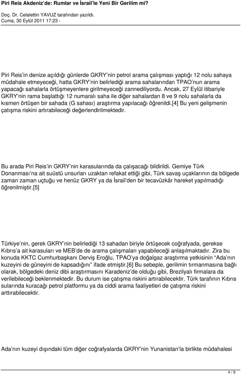 Ancak, 27 Eylül itibariyle GKRY nin rama başlattığı 12 numaralı saha ile diğer sahalardan 8 ve 9 nolu sahalarla da kısmen örtüşen bir sahada (G sahası) araştırma yapılacağı öğrenildi.