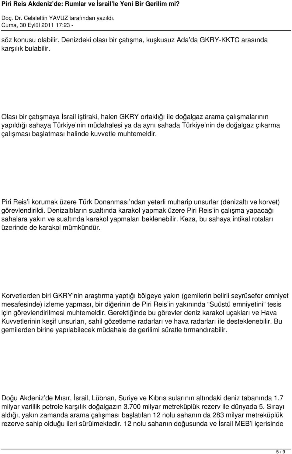 başlatması halinde kuvvetle muhtemeldir. Piri Reis i korumak üzere Türk Donanması ndan yeterli muharip unsurlar (denizaltı ve korvet) görevlendirildi.