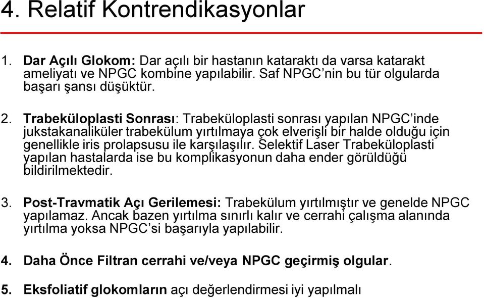 Selektif Laser Trabeküloplasti yapılan hastalarda ise bu komplikasyonun daha ender görüldüğü bildirilmektedir. 3. Post-Travmatik Açı Gerilemesi: Trabekülum yırtılmıştır ve genelde NPGC yapılamaz.