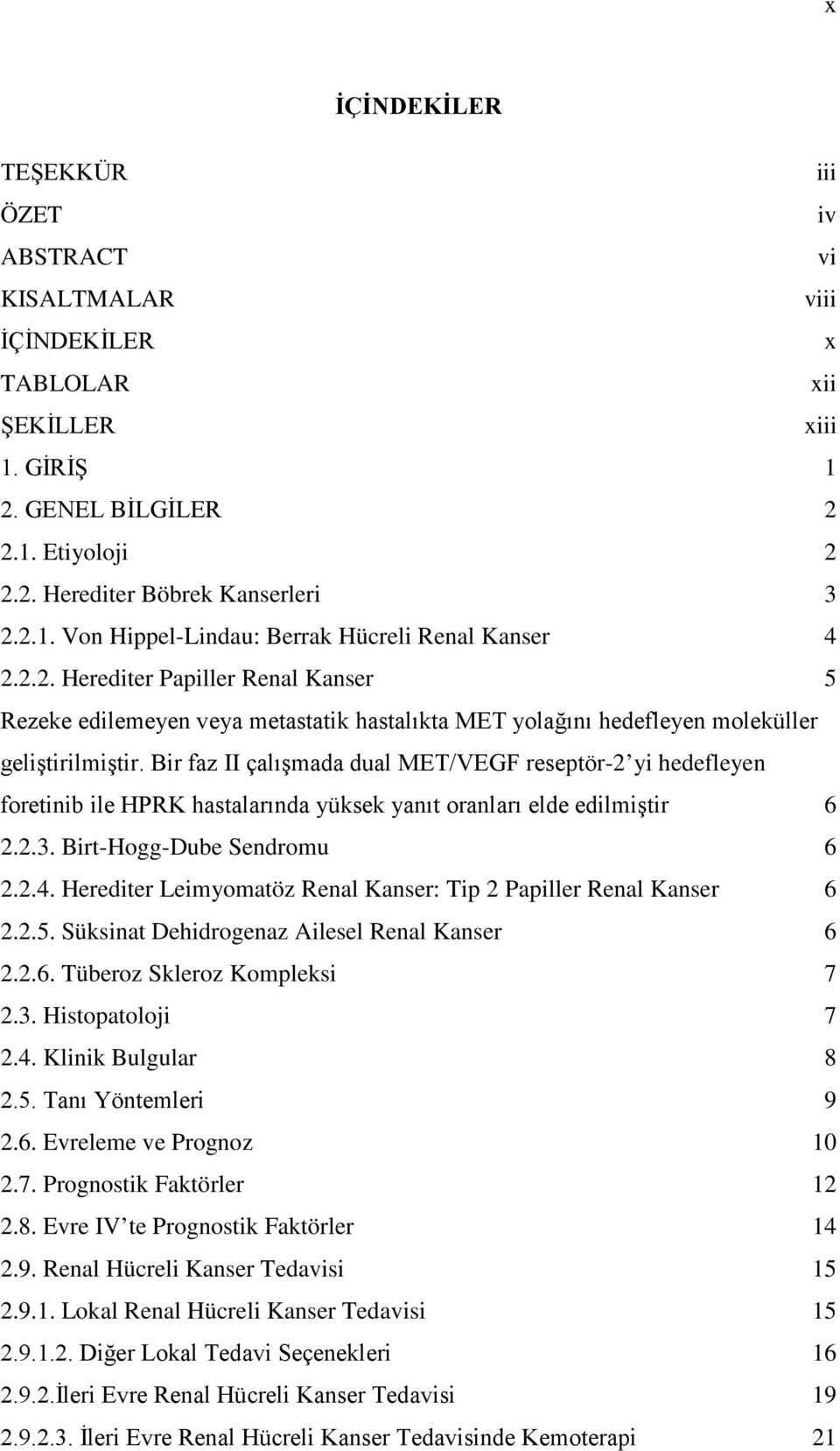 Bir faz II çalışmada dual MET/VEGF reseptör-2 yi hedefleyen foretinib ile HPRK hastalarında yüksek yanıt oranları elde edilmiştir 6 2.2.3. Birt-Hogg-Dube Sendromu 6 2.2.4.