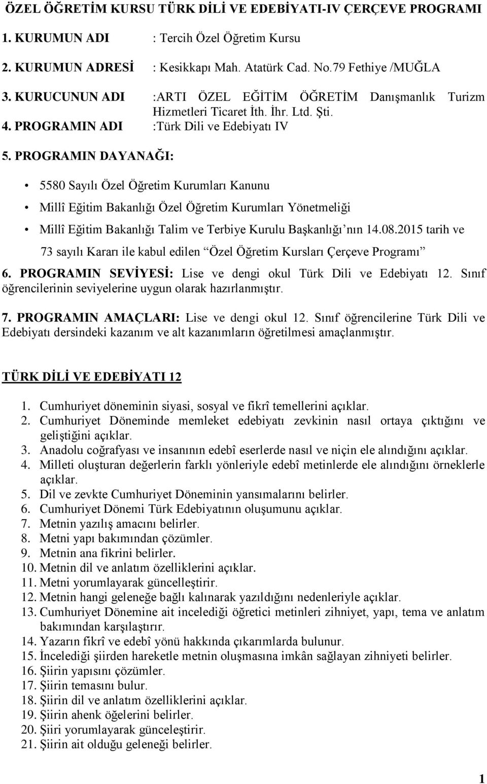 PROGRAMIN DAYANAĞI: 5580 Sayılı Özel Öğretim Kurumları Kanunu Millî Eğitim Bakanlığı Özel Öğretim Kurumları Yönetmeliği Millî Eğitim Bakanlığı Talim ve Terbiye Kurulu Başkanlığı nın 14.08.