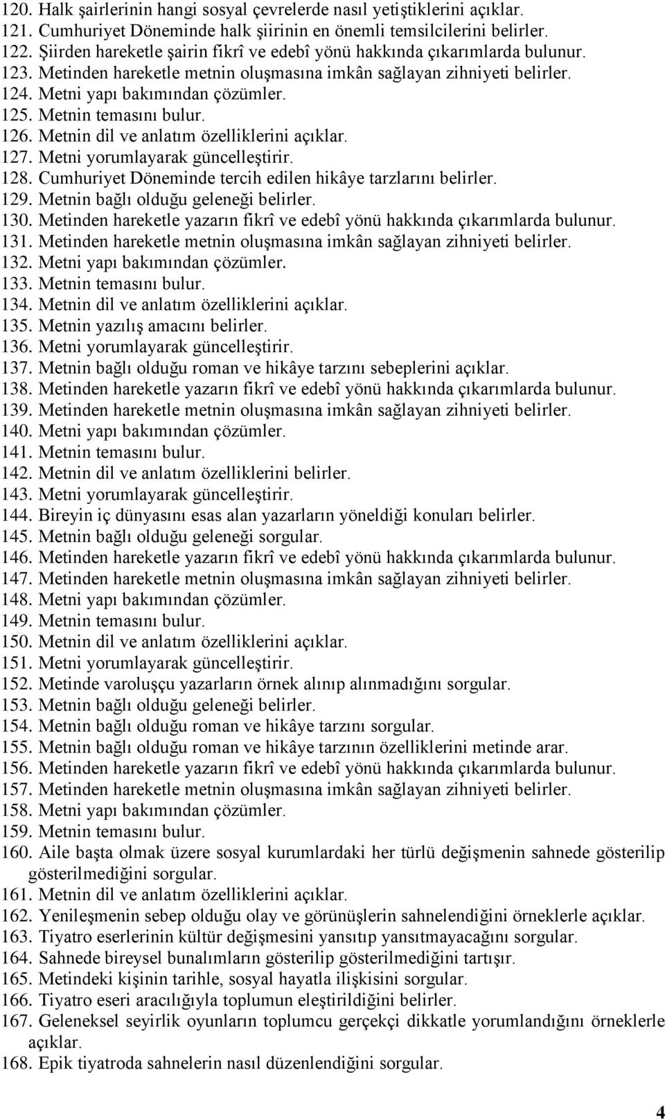 Metnin temasını bulur. 126. Metnin dil ve anlatım özelliklerini açıklar. 127. Metni yorumlayarak güncelleştirir. 128. Cumhuriyet Döneminde tercih edilen hikâye tarzlarını belirler. 129.