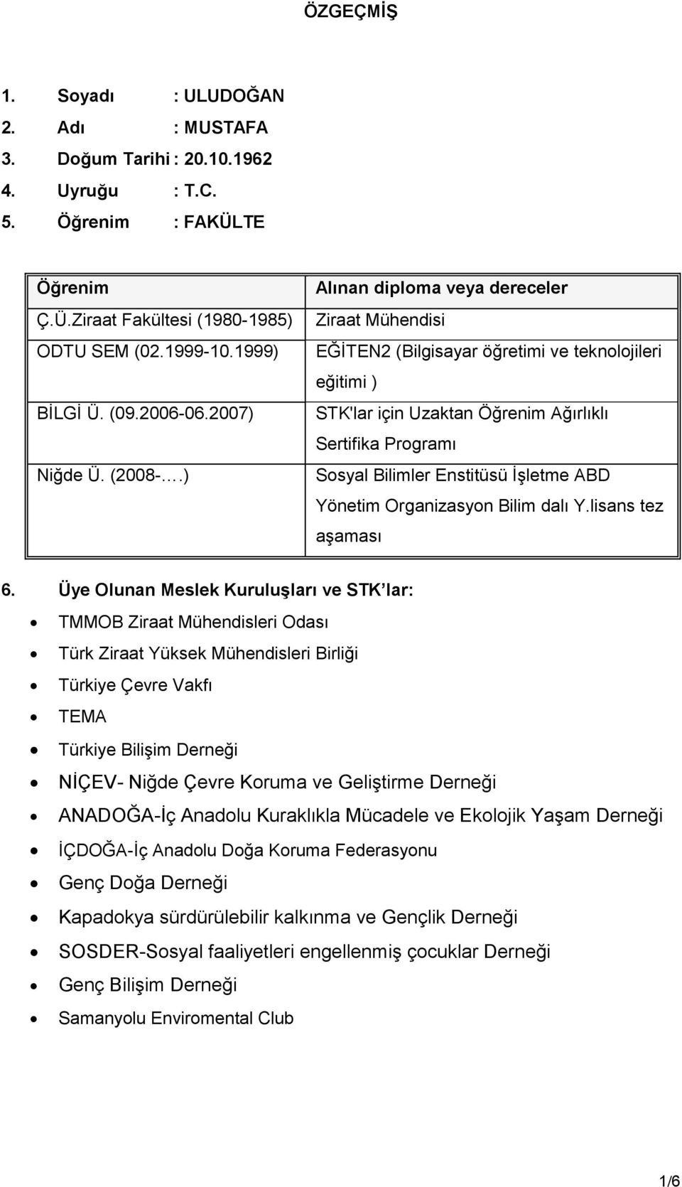 ) Alınan diploma veya dereceler Ziraat i EĞİTEN2 (Bilgisayar öğretimi ve teknolojileri eğitimi ) STK'lar için Uzaktan Öğrenim Ağırlıklı Sertifika Programı Sosyal Bilimler Enstitüsü İşletme ABD