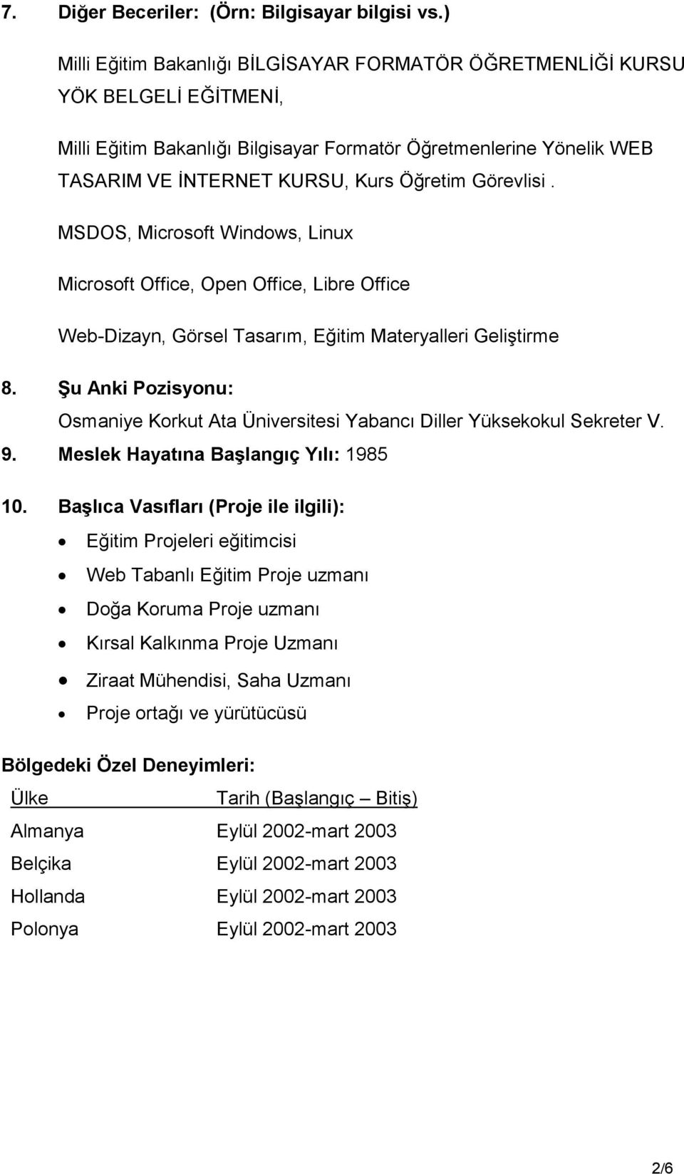 Görevlisi. MSDOS, Microsoft Windows, Linux Microsoft Office, Open Office, Libre Office Web-Dizayn, Görsel Tasarım, Eğitim Materyalleri Geliştirme 8.