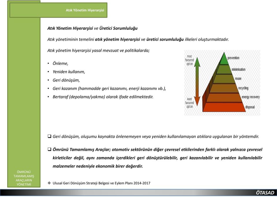 ), Bertaraf (depolama/yakma) olarak ifade edilmektedir. Geri dönüşüm, oluşumu kaynakta önlenemeyen veya yeniden kullanılamayan atıklara uygulanan bir yöntemdir.