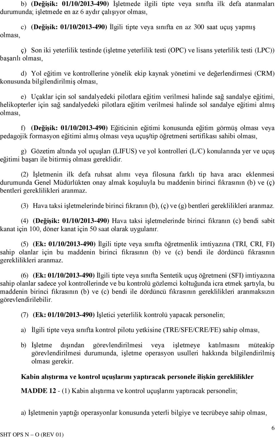 yönetimi ve değerlendirmesi (CRM) konusunda bilgilendirilmiş olması, e) Uçaklar için sol sandalyedeki pilotlara eğitim verilmesi halinde sağ sandalye eğitimi, helikopterler için sağ sandalyedeki