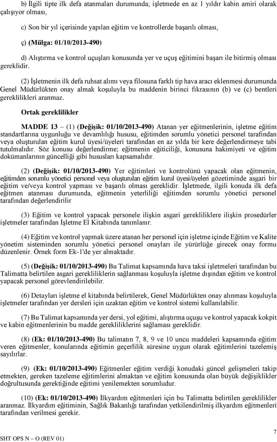 (2) İşletmenin ilk defa ruhsat alımı veya filosuna farklı tip hava aracı eklenmesi durumunda Genel Müdürlükten onay almak koşuluyla bu maddenin birinci fıkrasının (b) ve (c) bentleri gereklilikleri