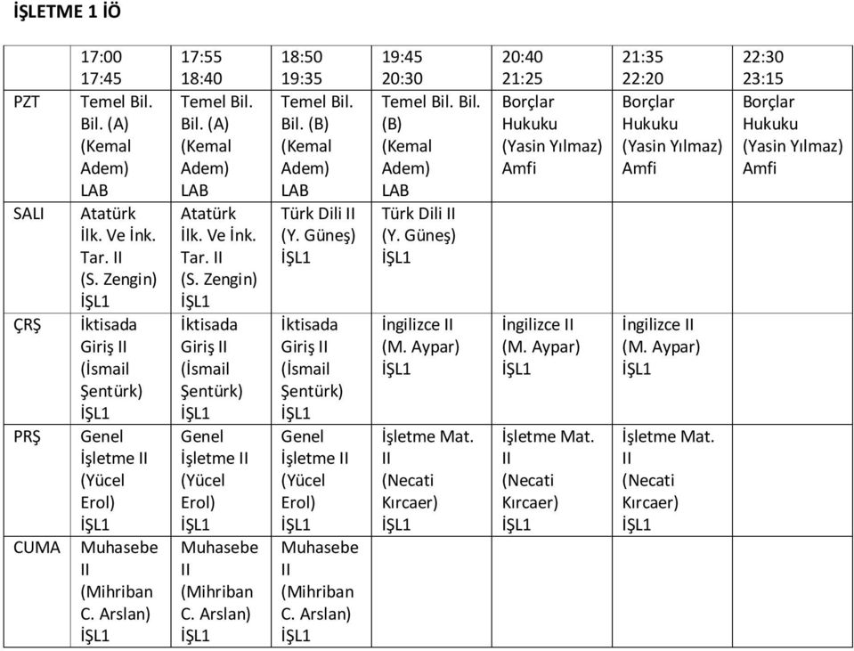 Arslan) 18:50 19:35 Temel Bil. Bil. (B) (Kemal Adem) Türk Dili (Y. Güneş) İktisada Giriş (İsmail Şentürk) Genel İşletme (Yücel Erol) Muhasebe (Mihriban C. Arslan) 19:45 20:30 Temel Bil. Bil. (B) (Kemal Adem) Türk Dili (Y. Güneş) İngilizce (M.