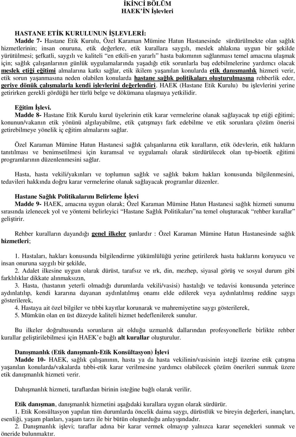 çalışanlarının günlük uygulamalarında yaşadığı etik sorunlarla baş edebilmelerine yardımcı olacak meslek etiği eğitimi almalarına katkı sağlar, etik ikilem yaşanılan konularda etik danışmanlık