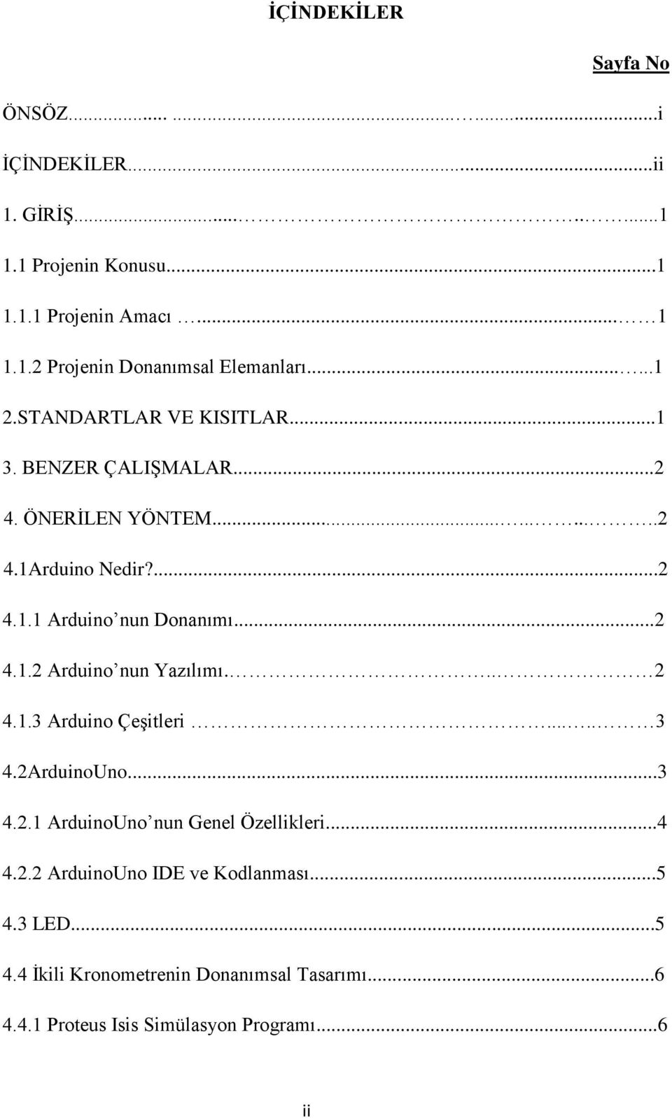 ..2 4.1.2 Arduino nun Yazılımı... 2 4.1.3 Arduino Çeşitleri..... 3 4.2ArduinoUno...3 4.2.1 ArduinoUno nun Genel Özellikleri...4 4.2.2 ArduinoUno IDE ve Kodlanması.