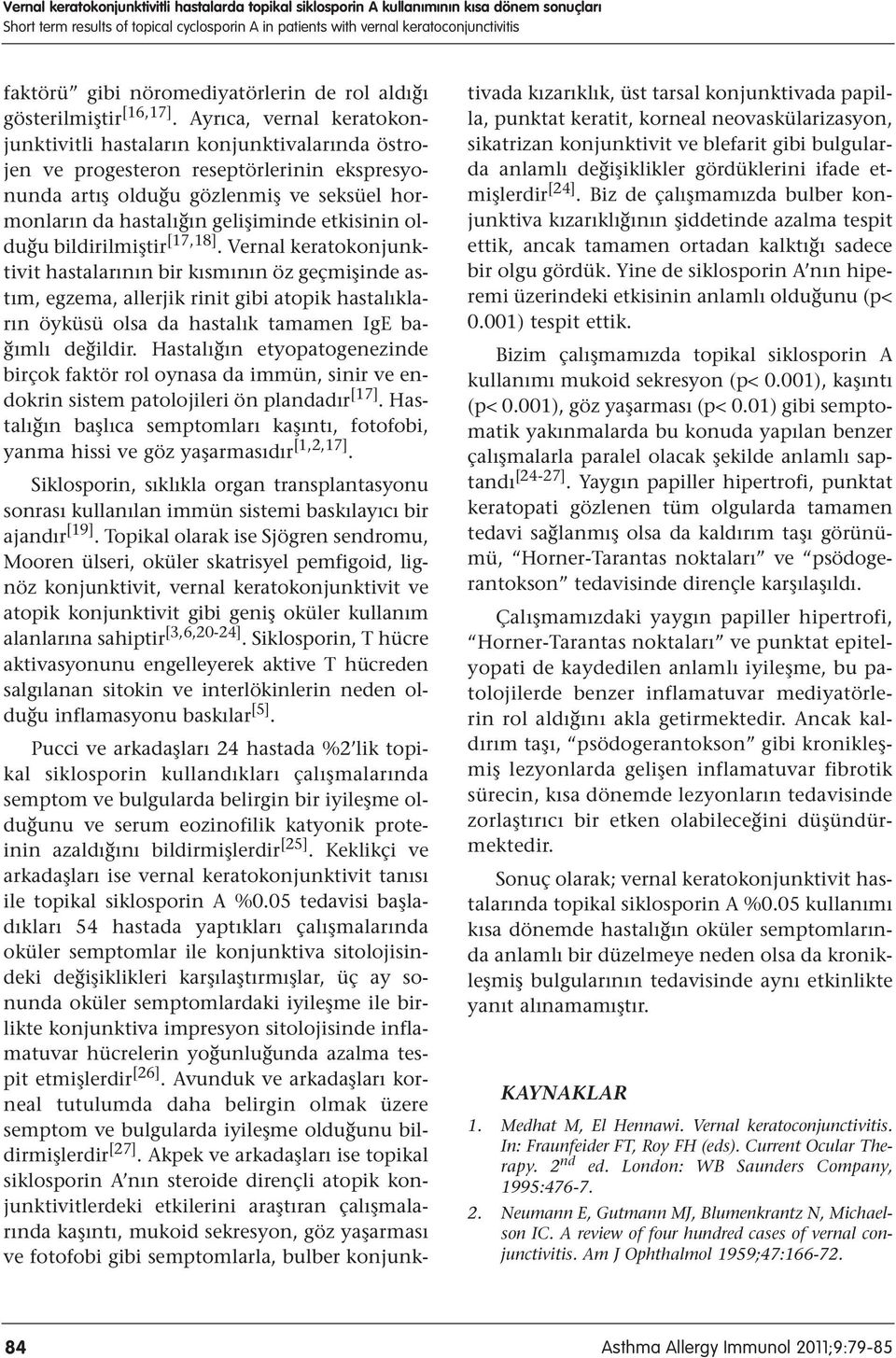 Ayrıca, vernal keratokonjunktivitli hastaların konjunktivalarında östrojen ve progesteron reseptörlerinin ekspresyonunda artış olduğu gözlenmiş ve seksüel hormonların da hastalığın gelişiminde