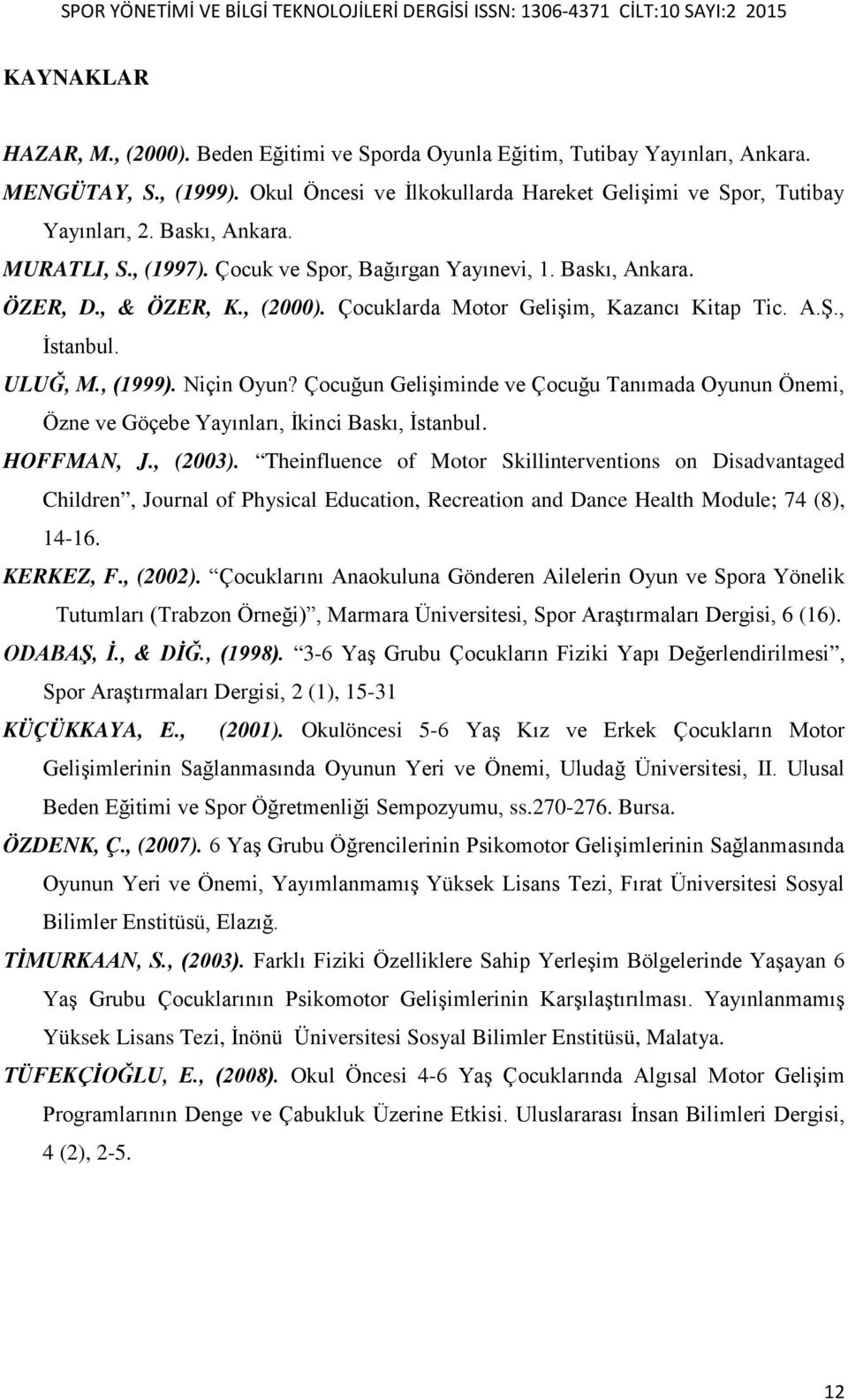 Niçin Oyun? Çocuğun Gelişiminde ve Çocuğu Tanımada Oyunun Önemi, Özne ve Göçebe Yayınları, İkinci Baskı, İstanbul. HOFFMAN, J., (2003).