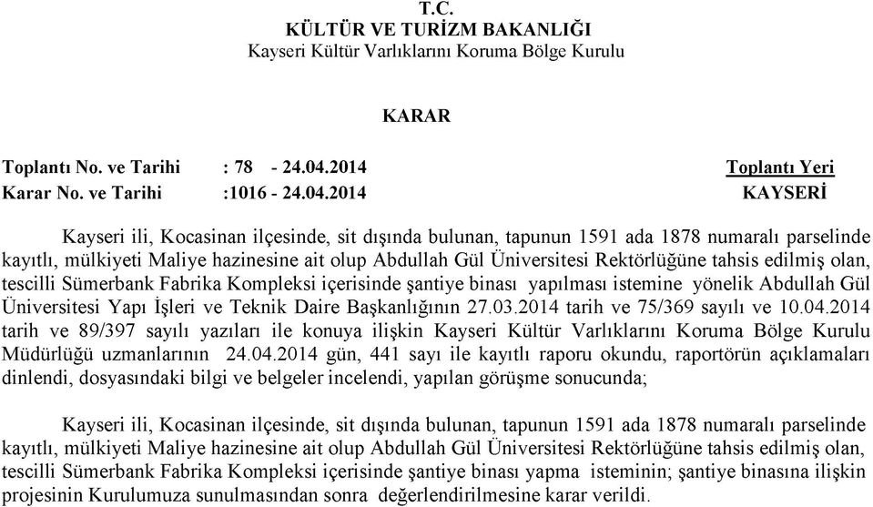 2014 Kayseri ili, Kocasinan ilçesinde, sit dışında bulunan, tapunun 1591 ada 1878 numaralı parselinde kayıtlı, mülkiyeti Maliye hazinesine ait olup Abdullah Gül Üniversitesi Rektörlüğüne tahsis
