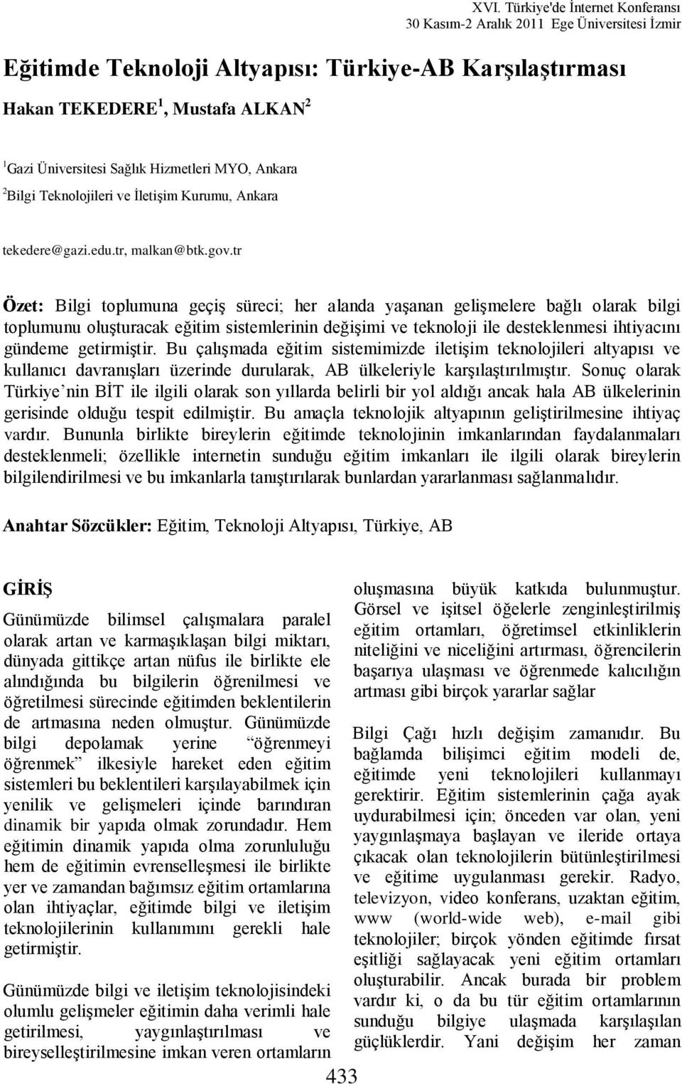 tr Özet: Bilgi toplumuna geçiş süreci; her alanda yaşanan gelişmelere bağlı olarak bilgi toplumunu oluşturacak eğitim sistemlerinin değişimi ve teknoloji ile desteklenmesi ihtiyacını gündeme