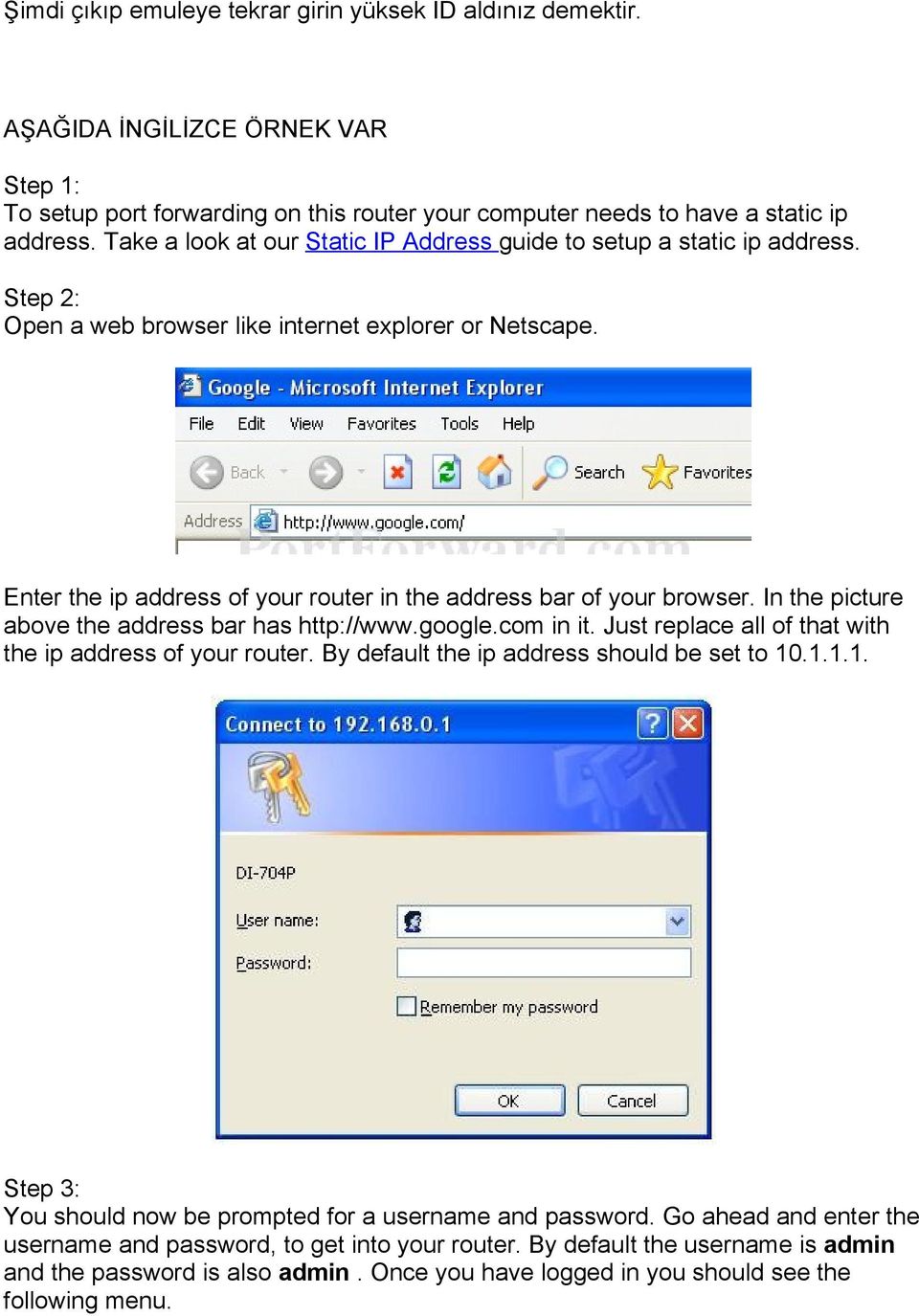 Enter the ip address of your router in the address bar of your browser. In the picture above the address bar has http://www.google.com in it.