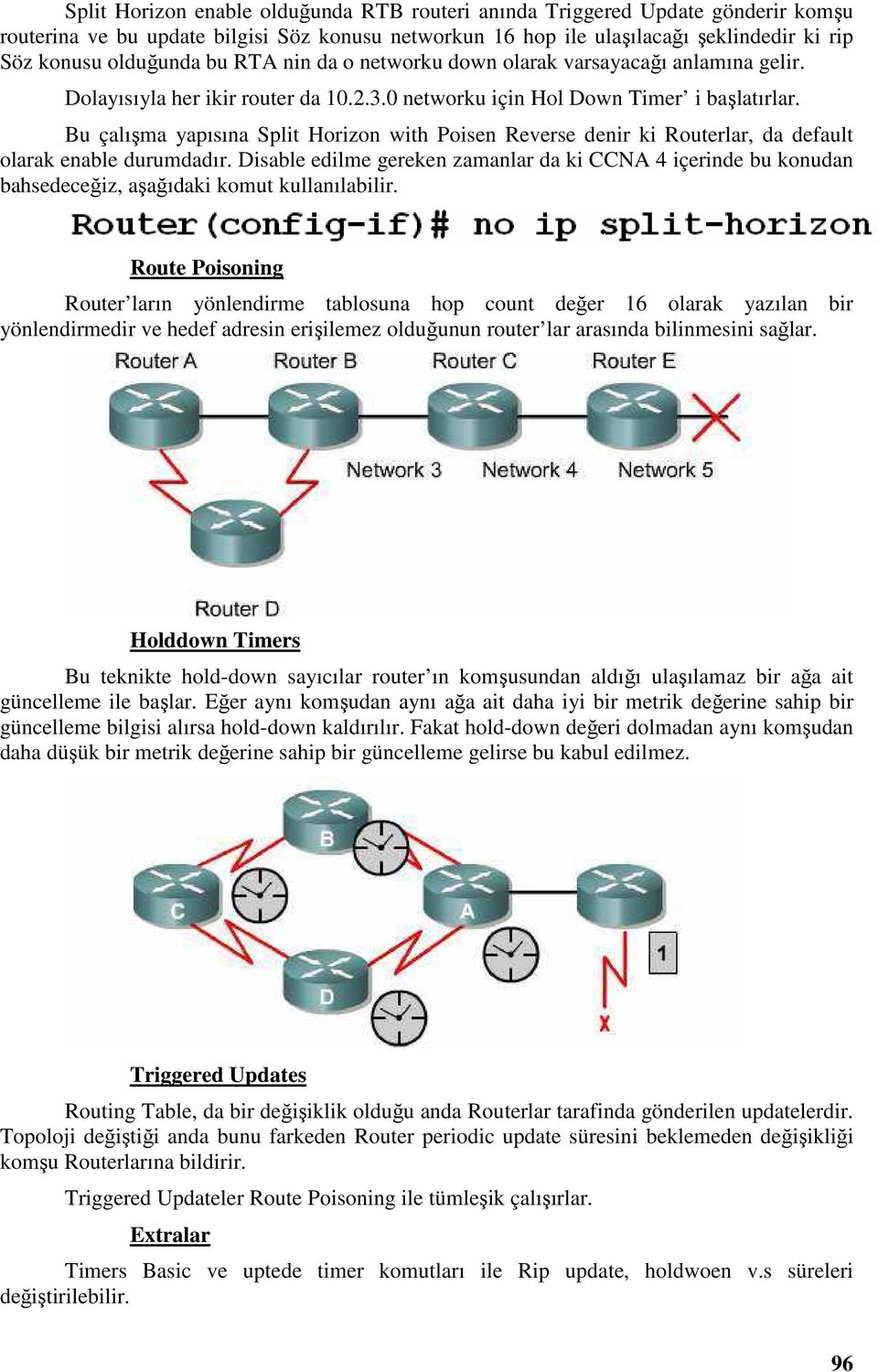 Bu çalışma yapısına Split Horizon with Poisen Reverse denir ki Routerlar, da default olarak enable durumdadır.