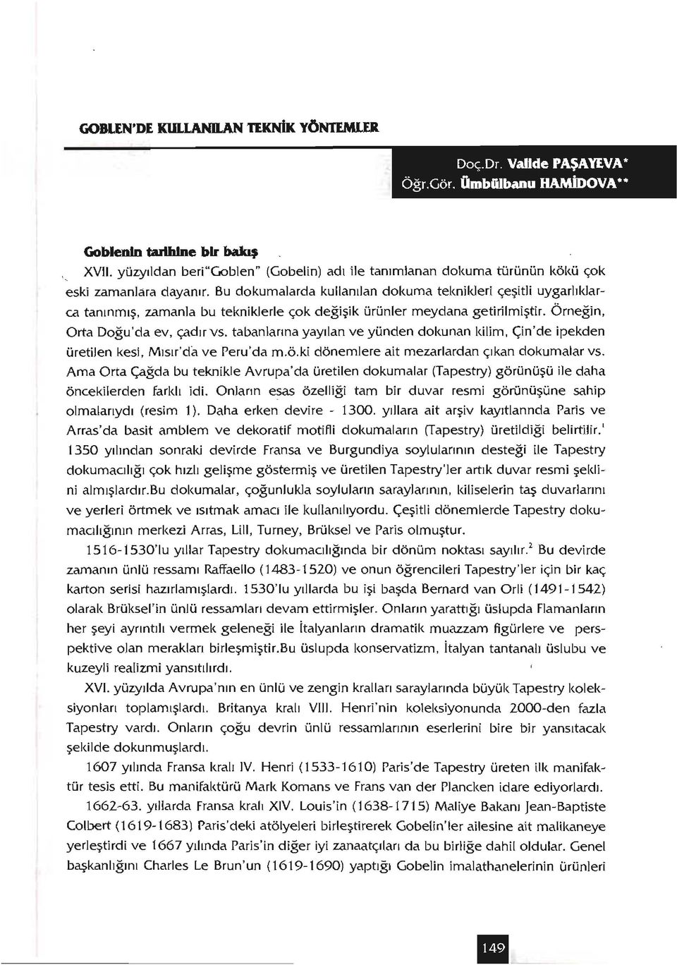 Bu dokumalarda kullanılan dokuma teknikleri çeşitli uygarlıklarca tanınmış, zamanla bu tekniklerle çok değişik ürünler meydana getirilmiştir. Örneğin, Orta Doğu'da ev, çadırvs.