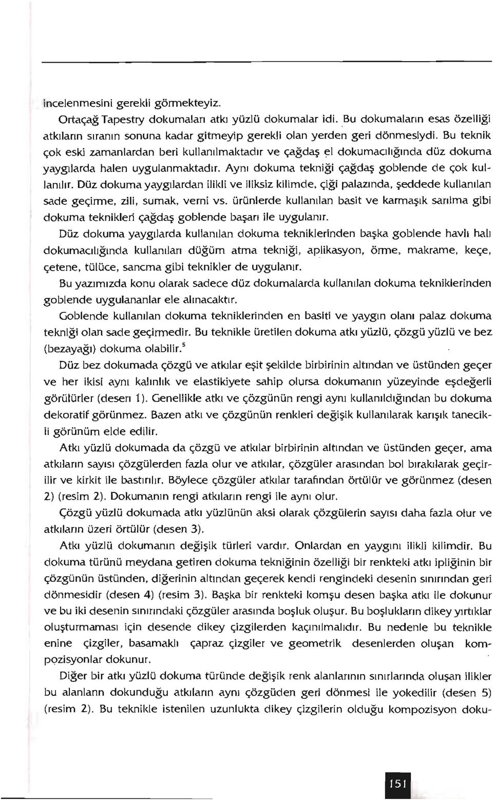 Düz dokuma yaygıiardanilildi ve iliksiz kilimde, çiği palazında, şeddede kullanılan sade geçirme, zili, sumak, vemi vs.