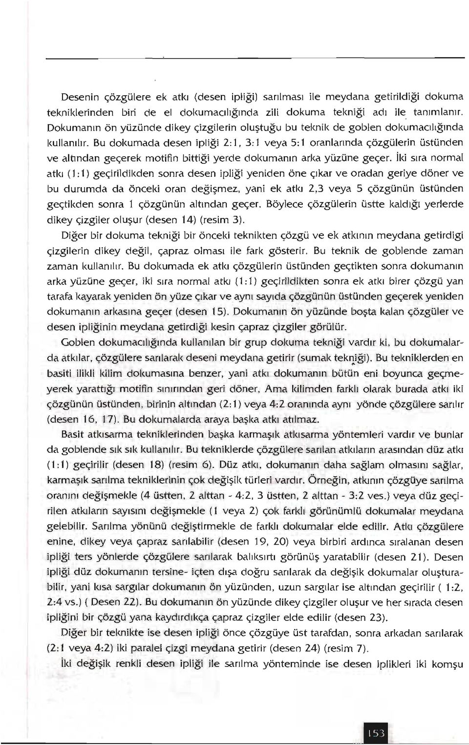 Bu dokumada desen ipliği 2: 1, 3: 1 veya 5: 1 oranlannda çözgülerin üstünden ve altından geçerek motifin bittiği yerde dokumanın arka yüzüne geçer.