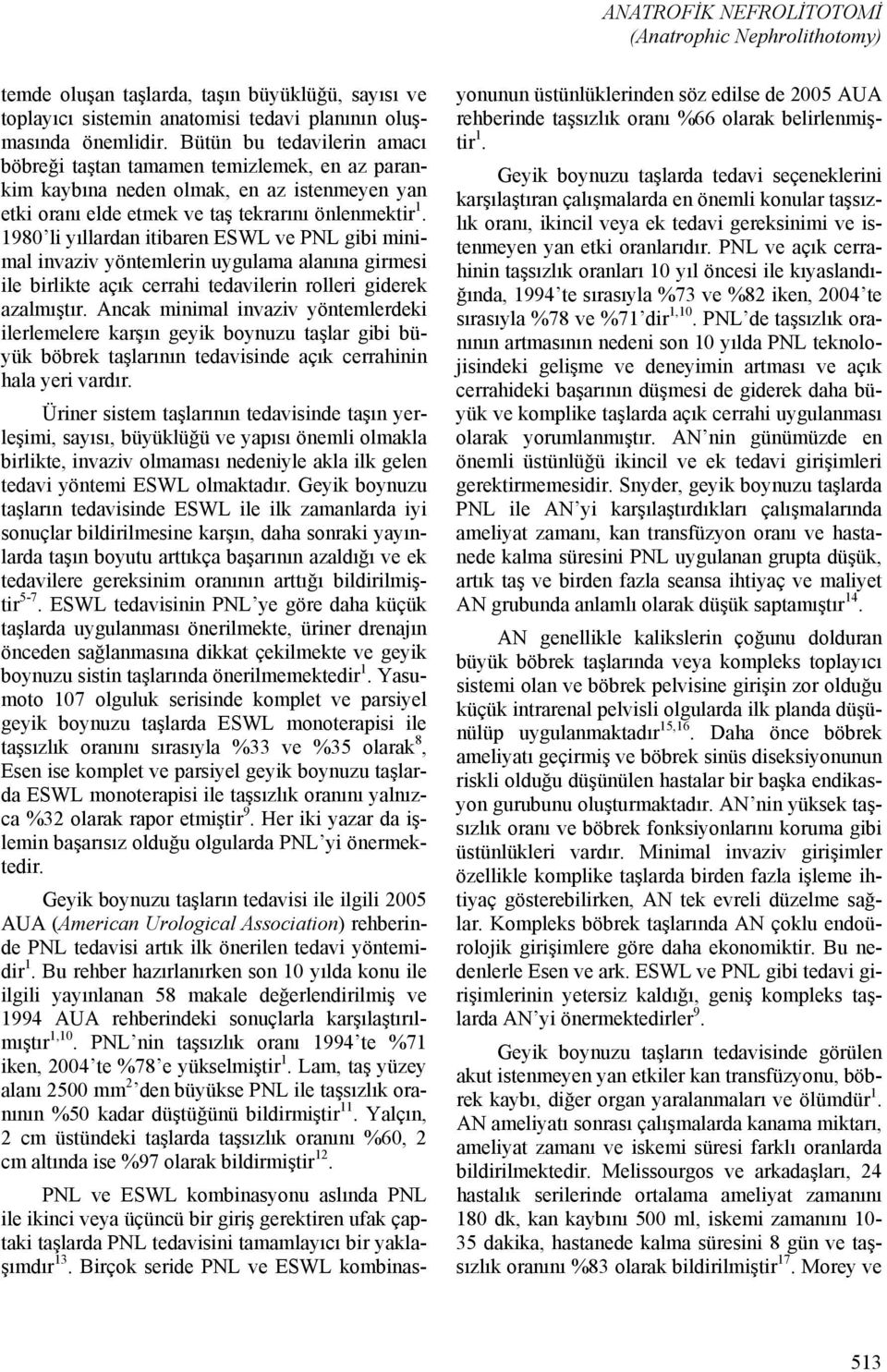 1980 li yıllardan itibaren ESWL ve PNL gibi minimal invaziv yöntemlerin uygulama alanına girmesi ile birlikte açık cerrahi tedavilerin rolleri giderek azalmıştır.