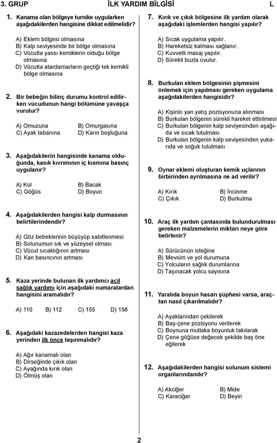 Bir bebeğin bilinç durumu kontrol edilirken vücudunun hangi bölümüne yavaşça vurulur? A) Omuzuna B) Omurgasına C) Ayak tabanına D) Karın boşluğuna 3.