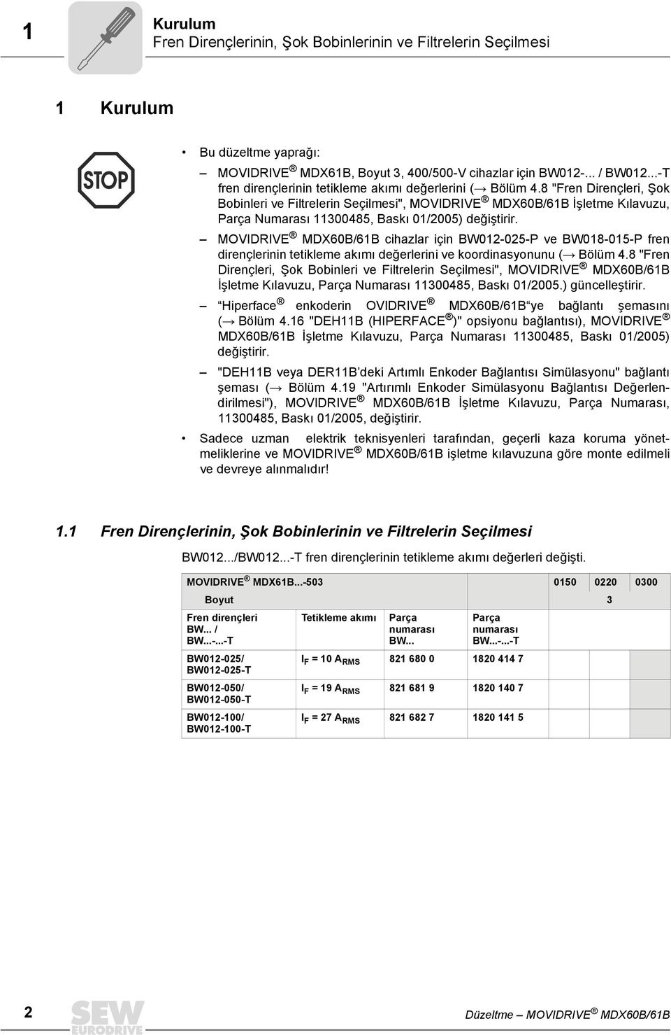 "Fren Dirençleri, Şok Bobinleri ve Filtrelerin Seçilmesi", MOVIDRIVE MDX60B/6B İşletme Kılavuzu, Parça Numarası 30045, Baskı 0/2005) değiştirir.