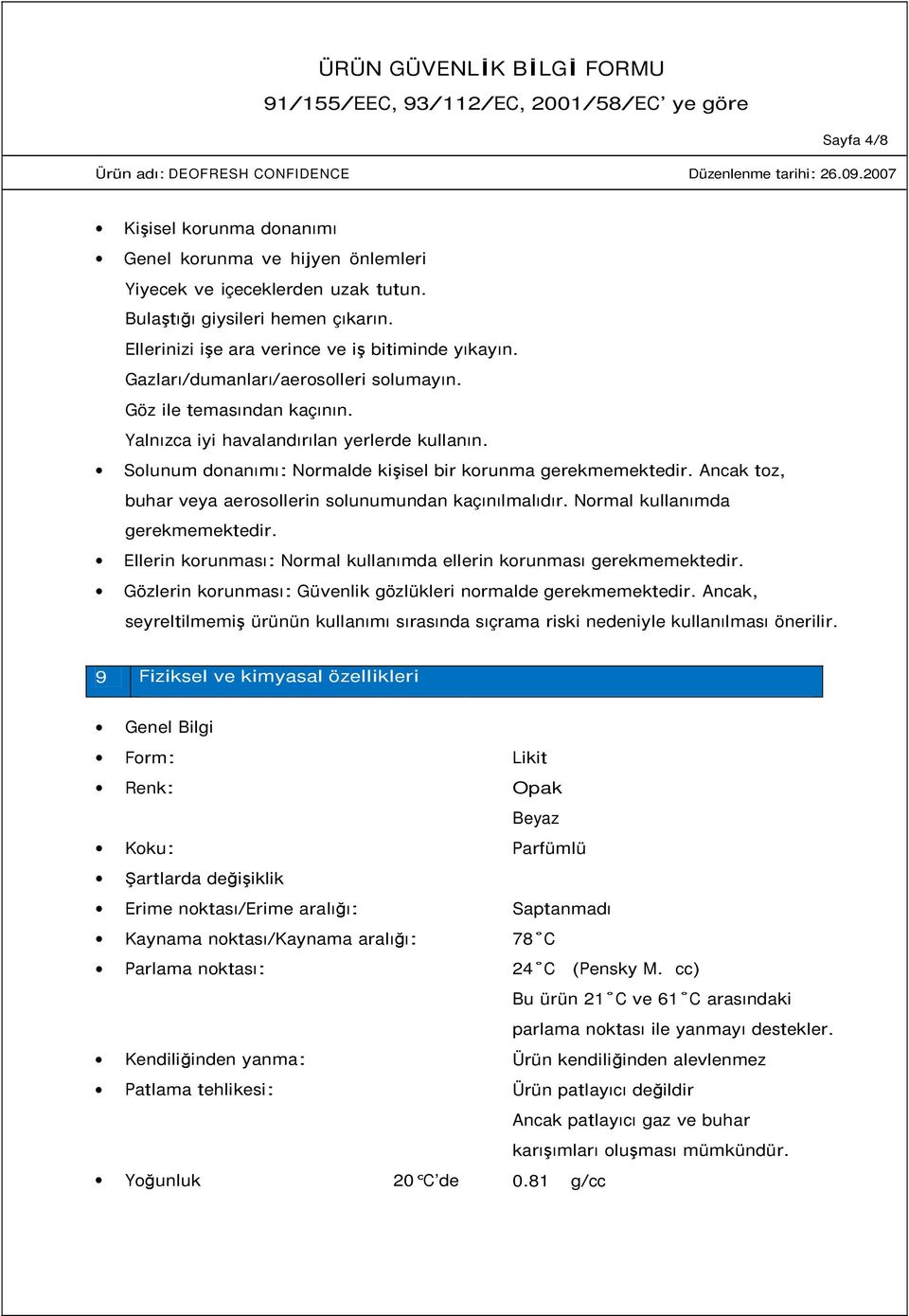 Ancak toz, buhar veya aerosollerin solunumundan kaçınılmalıdır. Normal kullanımda gerekmemektedir. Ellerin korunması: Normal kullanımda ellerin korunması gerekmemektedir.