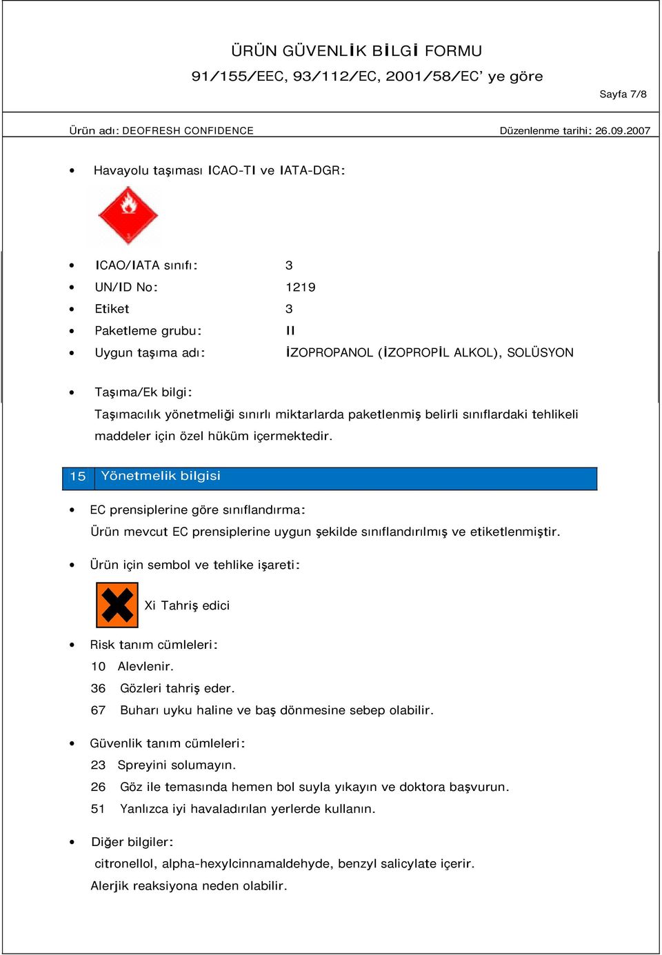 15 Yönetmelik bilgisi EC prensiplerine göre sınıflandırma: Ürün mevcut EC prensiplerine uygun şekilde sınıflandırılmış ve etiketlenmiştir.