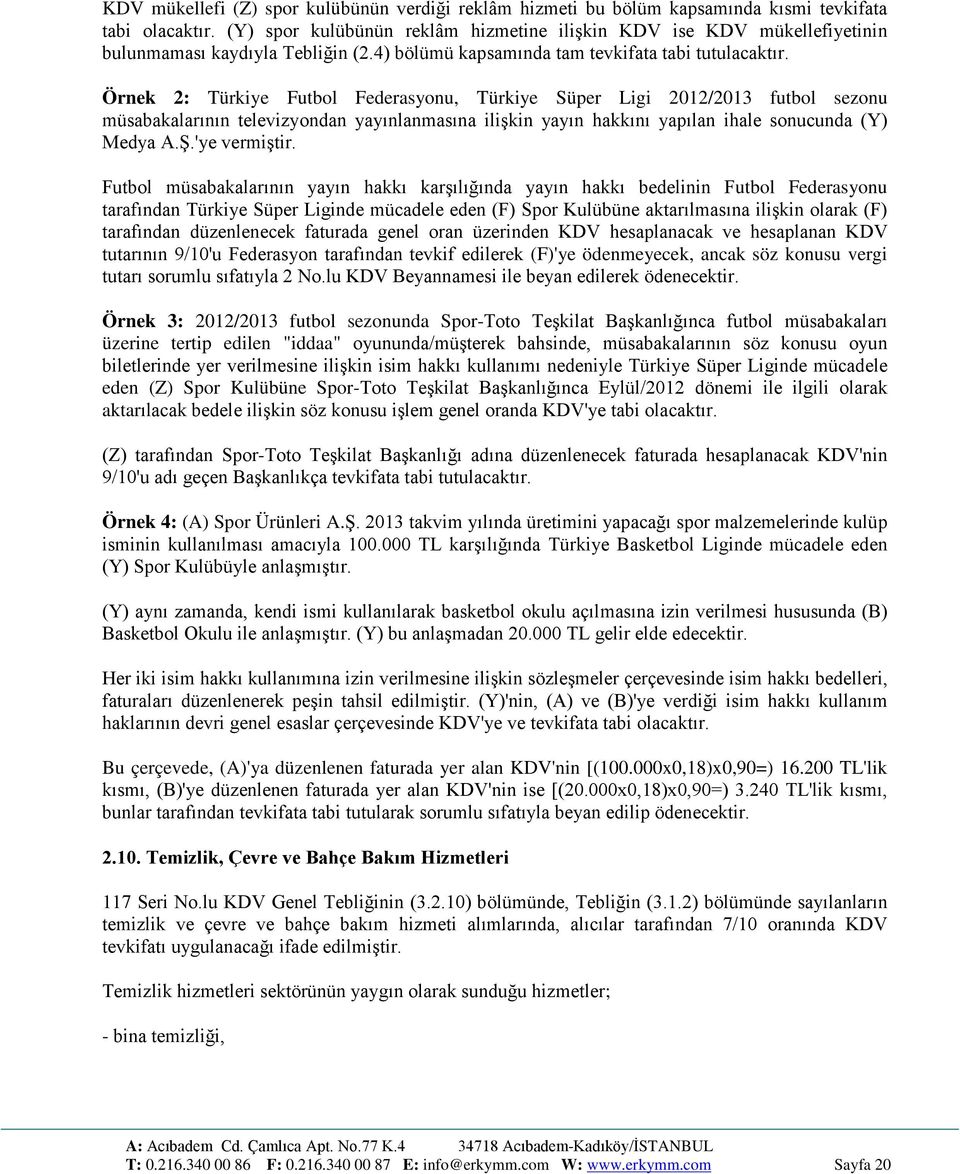 Örnek 2: Türkiye Futbol Federasyonu, Türkiye Süper Ligi 2012/2013 futbol sezonu müsabakalarının televizyondan yayınlanmasına ilişkin yayın hakkını yapılan ihale sonucunda (Y) Medya A.Ş.'ye vermiştir.