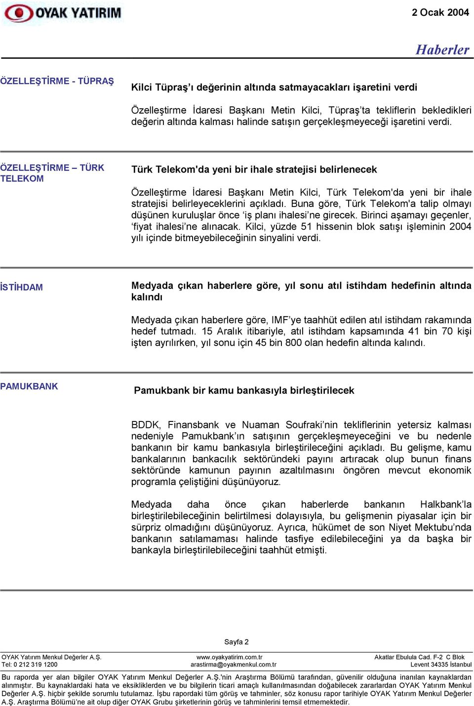 ÖZELLEŞTİRME TÜRK TELEKOM Türk Telekom'da yeni bir ihale stratejisi belirlenecek Özelleştirme İdaresi Başkanõ Metin Kilci, Türk Telekom'da yeni bir ihale stratejisi belirleyeceklerini açõkladõ.