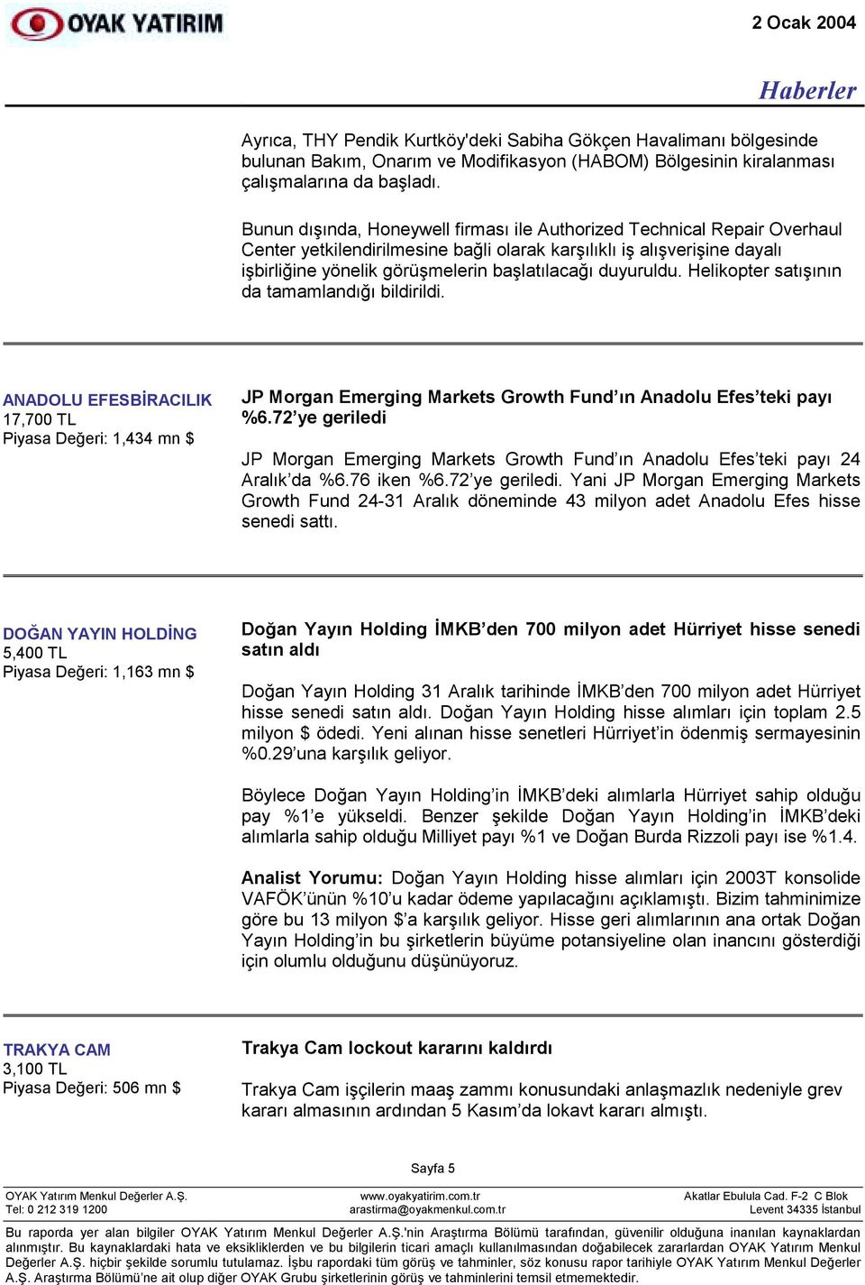 duyuruldu. Helikopter satõşõnõn da tamamlandõğõ bildirildi. ANADOLU EFESBİRACILIK 17,700 TL Piyasa Değeri: 1,434 mn $ JP Morgan Emerging Markets Growth Fund õn Anadolu Efes teki payõ %6.