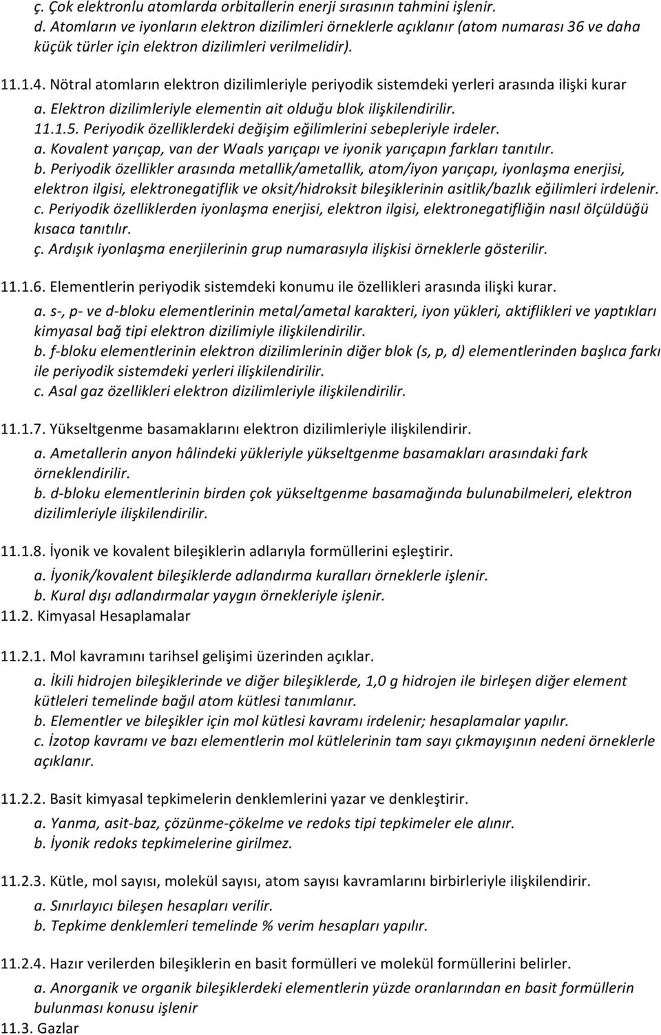 Nötral atomların elektron dizilimleriyle periyodik sistemdeki yerleri arasında ilişki kurar a. Elektron dizilimleriyle elementin ait olduğu blok ilişkilendirilir. 11.1.5.