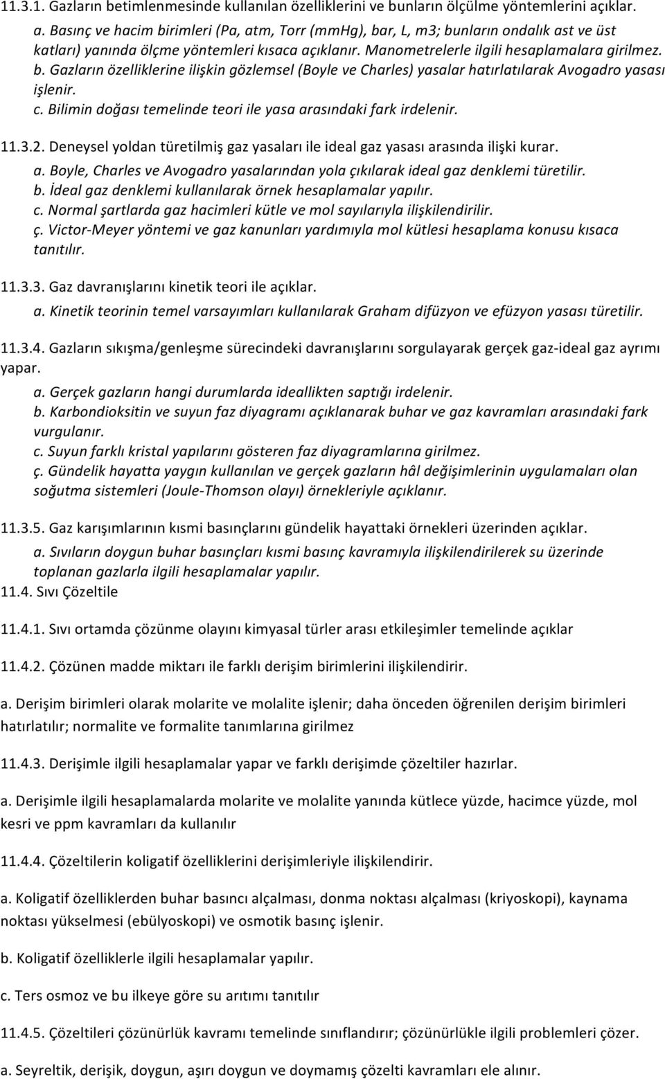 c. Bilimin doğası temelinde teori ile yasa arasındaki fark irdelenir. 11.3.2. Deneysel yoldan türetilmiş gaz yasaları ile ideal gaz yasası arasında ilişki kurar. a. Boyle, Charles ve Avogadro yasalarından yola çıkılarak ideal gaz denklemi türetilir.