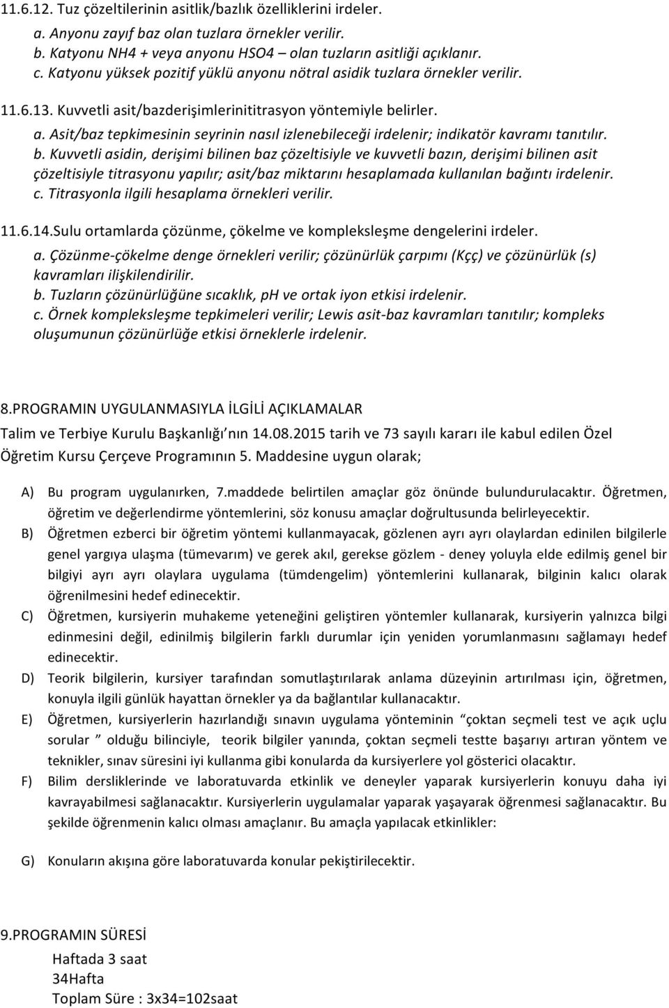 b. Kuvvetli asidin, derişimi bilinen baz çözeltisiyle ve kuvvetli bazın, derişimi bilinen asit çözeltisiyle titrasyonu yapılır; asit/baz miktarını hesaplamada kullanılan bağıntı irdelenir. c.