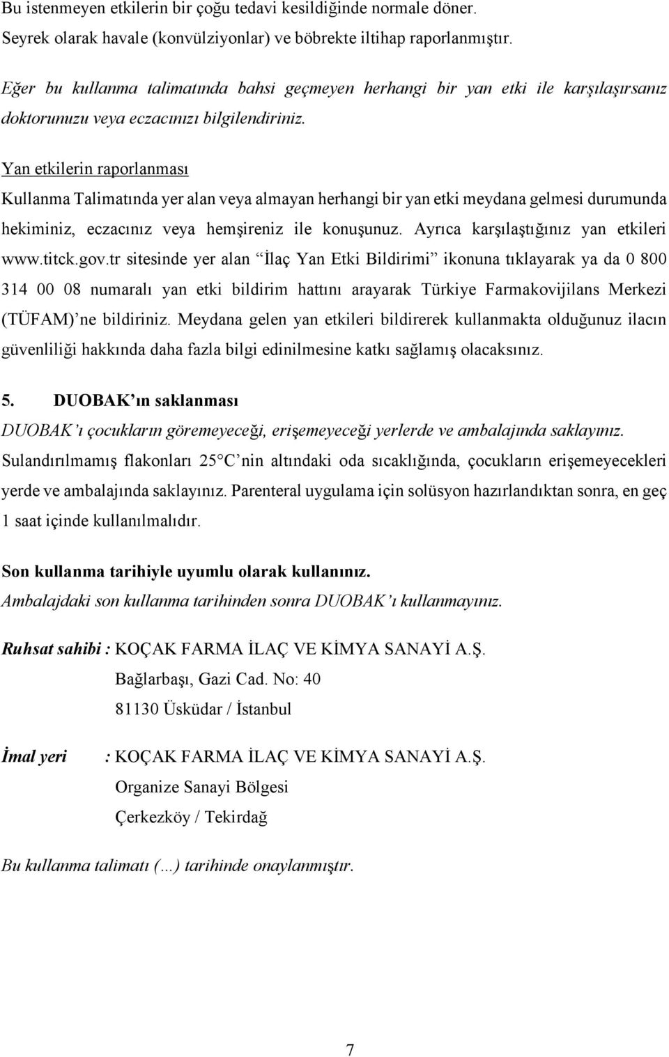 Yan etkilerin raporlanması Kullanma Talimatında yer alan veya almayan herhangi bir yan etki meydana gelmesi durumunda hekiminiz, eczacınız veya hemşireniz ile konuşunuz.