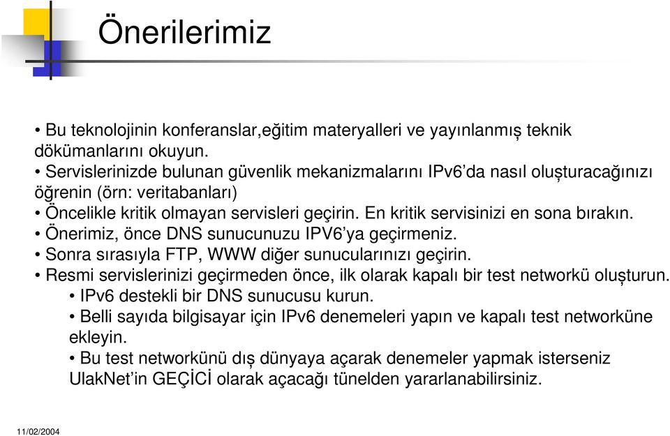 En kritik servisinizi en sona bırakın. Önerimiz, önce DNS sunucunuzu IPV6 ya geçirmeniz. Sonra sırasıyla FTP, WWW di er sunucularınızı geçirin.