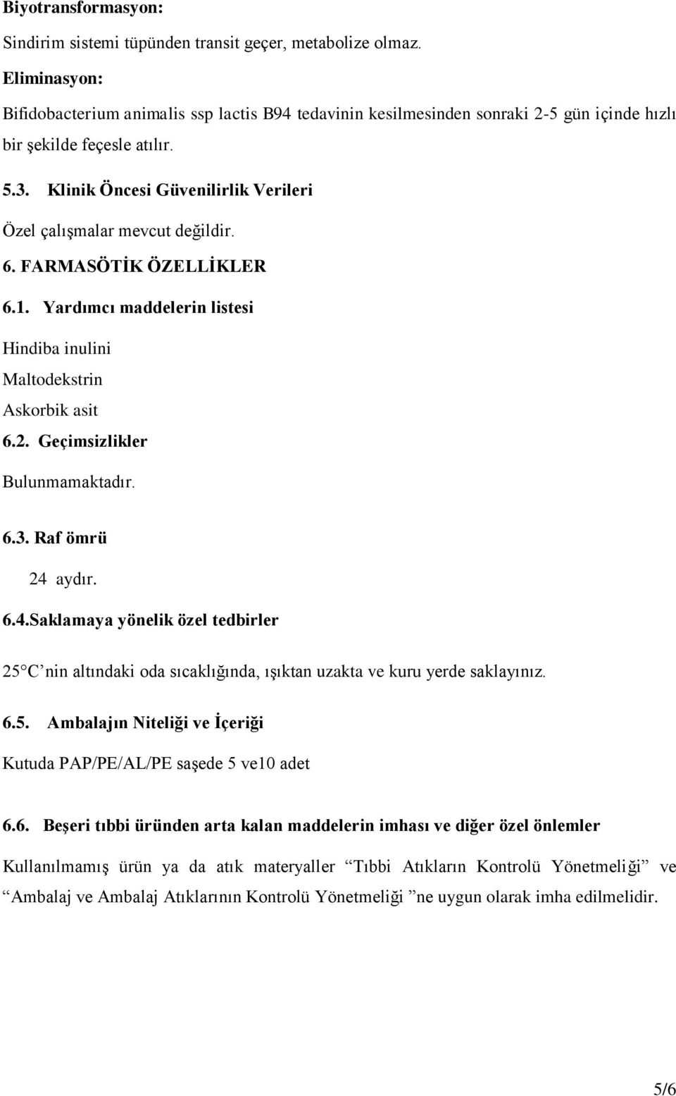 Klinik Öncesi Güvenilirlik Verileri Özel çalışmalar mevcut değildir. 6. FARMASÖTİK ÖZELLİKLER 6.1. Yardımcı maddelerin listesi Hindiba inulini Maltodekstrin Askorbik asit 6.2.