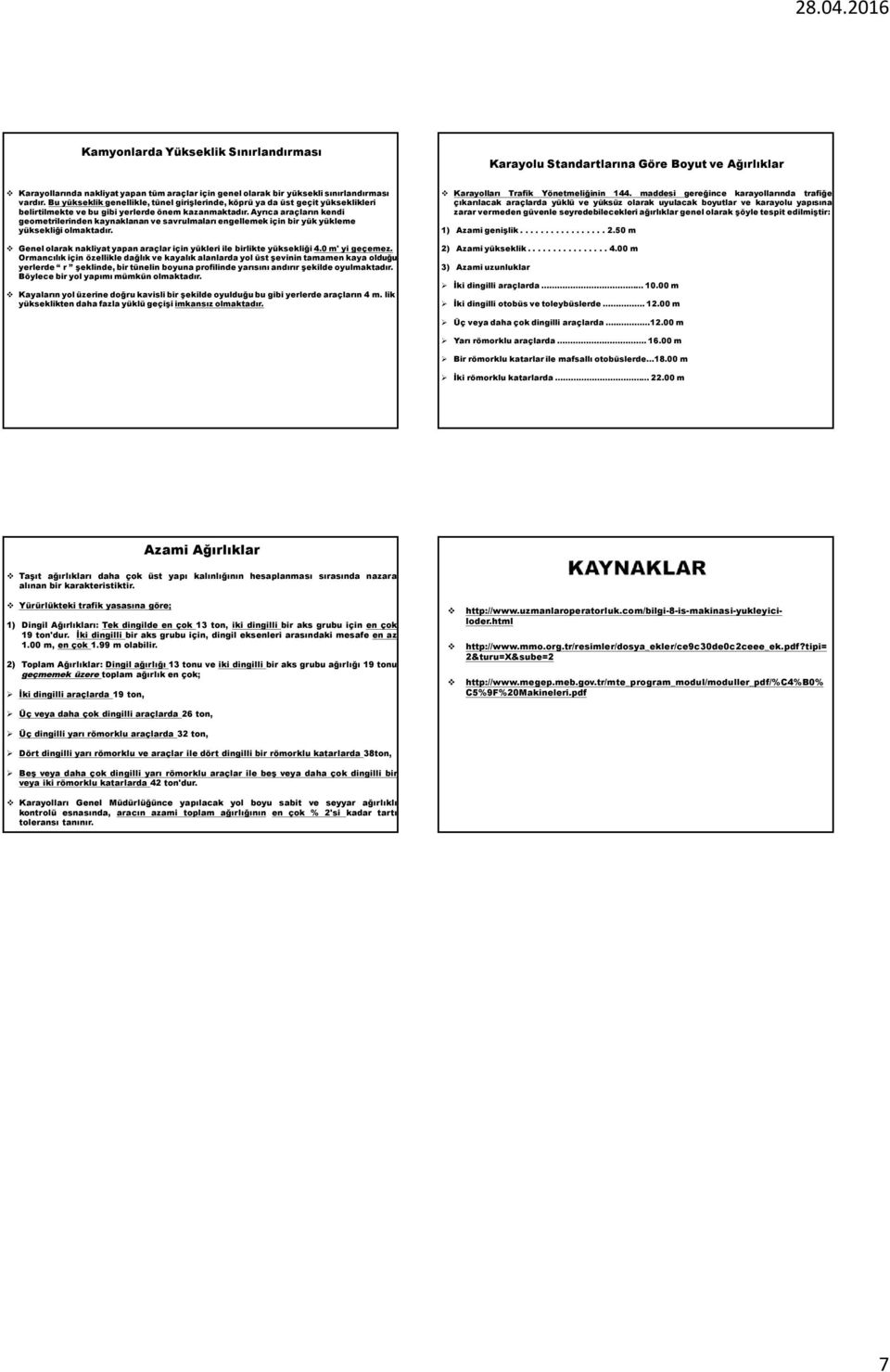 Ayrıca araçların kendi geometrilerinden kaynaklanan ve savrulmaları engellemek için bir yük yükleme yüksekliği olmaktadır. Genel olarak nakliyat yapan araçlar için yükleri ile birlikte yüksekliği 4.