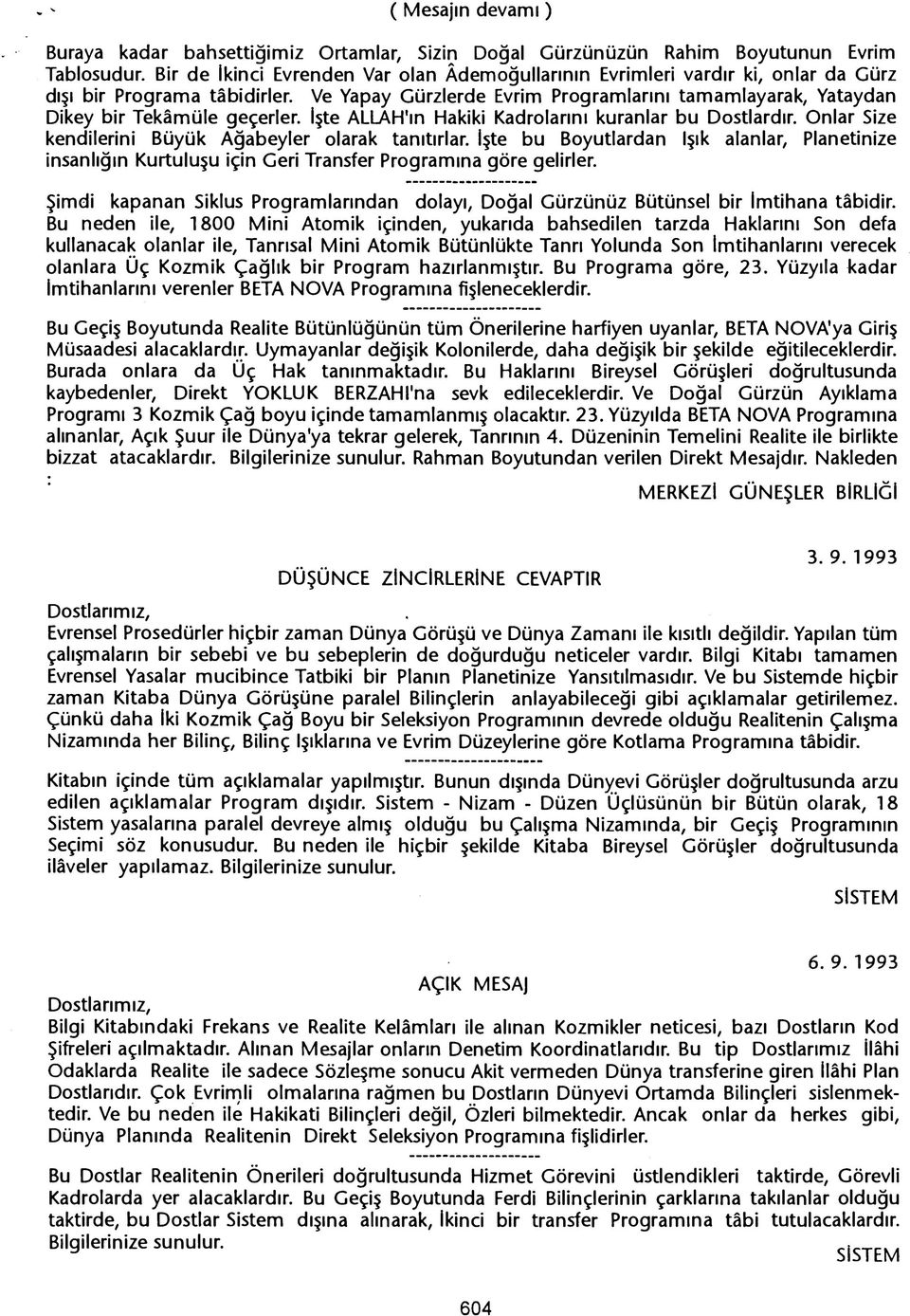 Ve Yapay Gürzlerde Evrim Programlarini tamamlayarak, Yataydan Dikey bir Tekamüle geçerler. Iste ALLAH'in Hakiki Kadrolarini kuranlar bu Dostlardir.