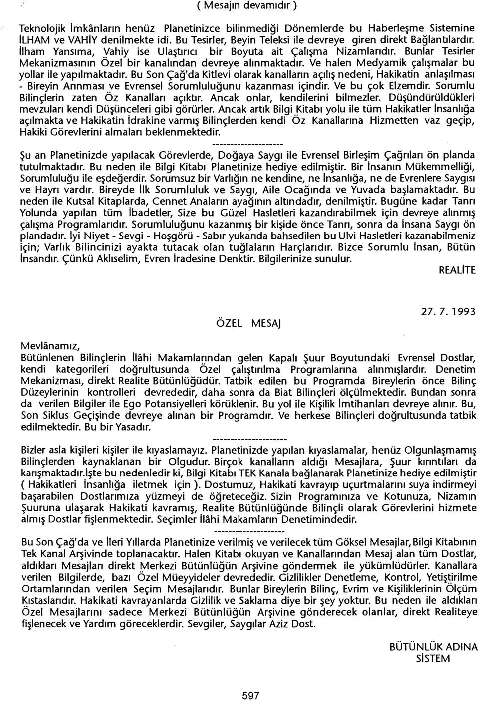 Bunlar Tesirler Mekanizmasinin Ozel bir kanalindan devreye alinmaktadir. Ve halen Medyamik çalismalar bu yollar ile yapilmaktadir.