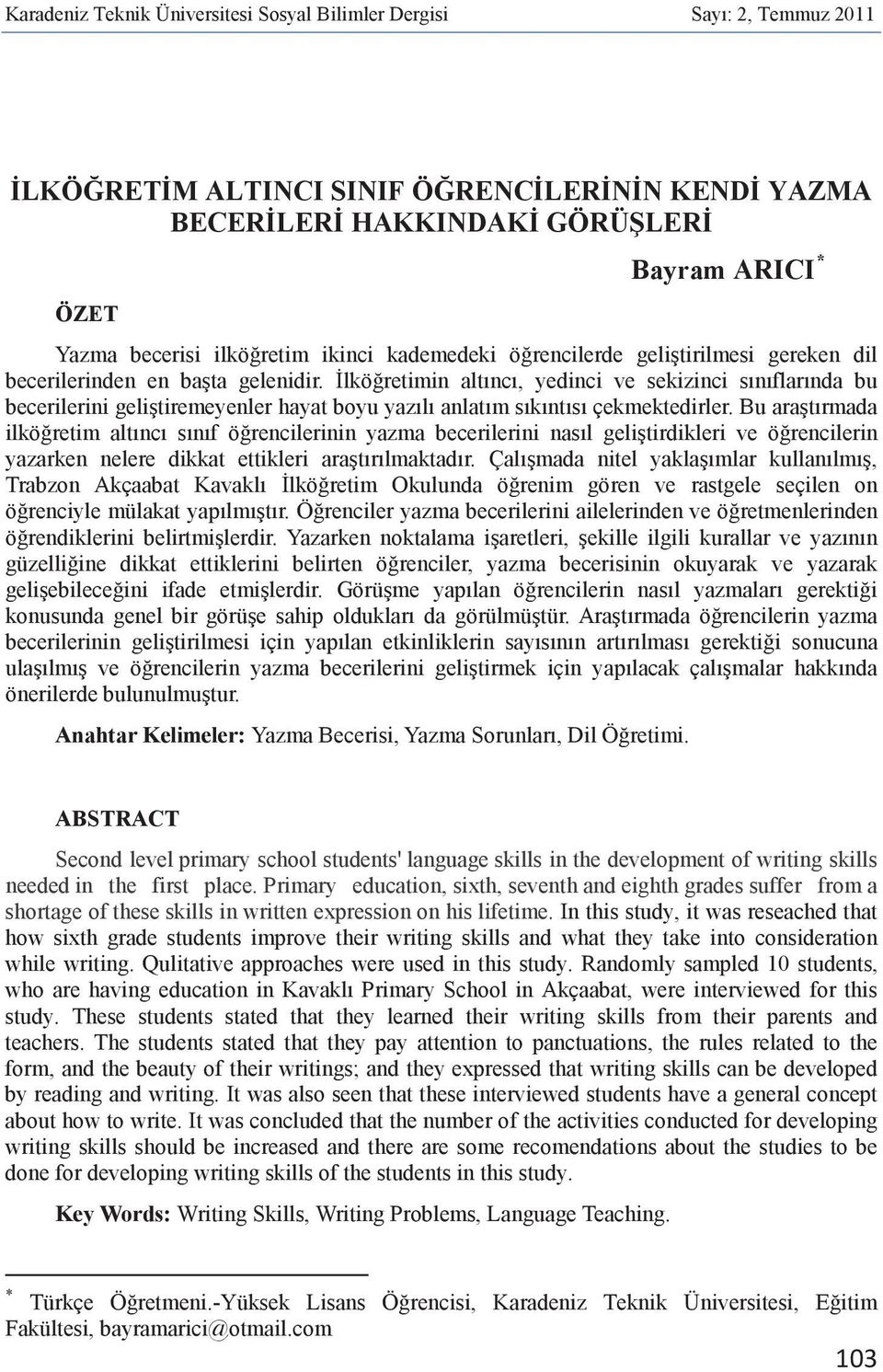 In this study, it was reseached that how sixth grade students improve their writing skills and what they take into consideration while writing. Qulitative approaches were used in this study.