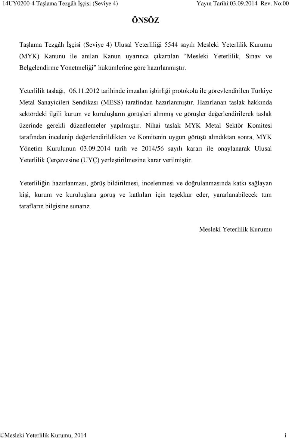 2012 tarihinde imzalan işbirliği protokolü ile görevlendirilen Türkiye Metal Sanayicileri Sendikası (MESS) tarafından hazırlanmıştır.