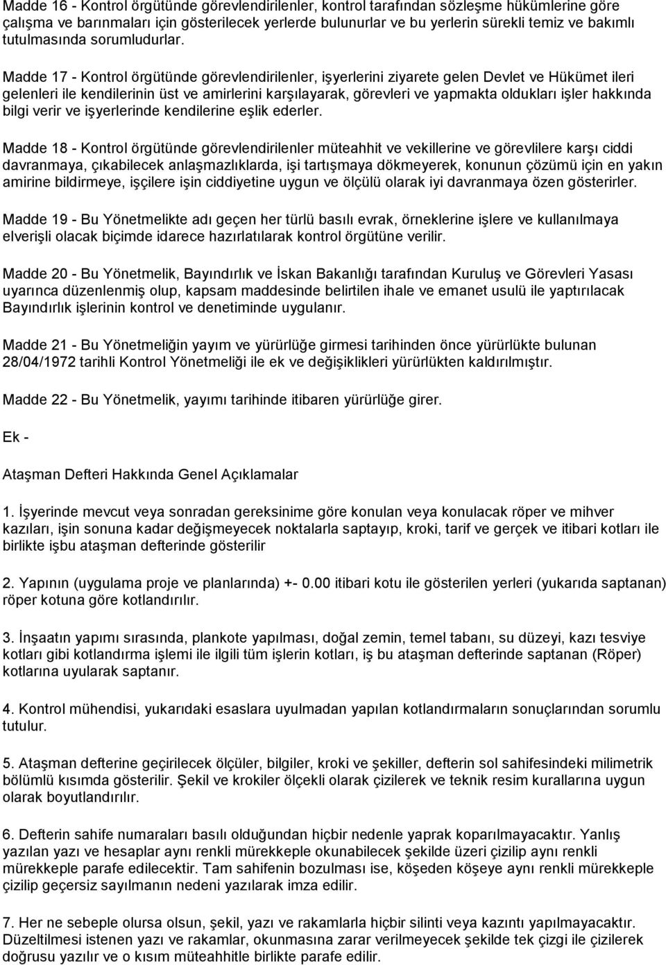 Madde 17 - Kontrol örgütünde görevlendirilenler, işyerlerini ziyarete gelen Devlet ve Hükümet ileri gelenleri ile kendilerinin üst ve amirlerini karşılayarak, görevleri ve yapmakta oldukları işler