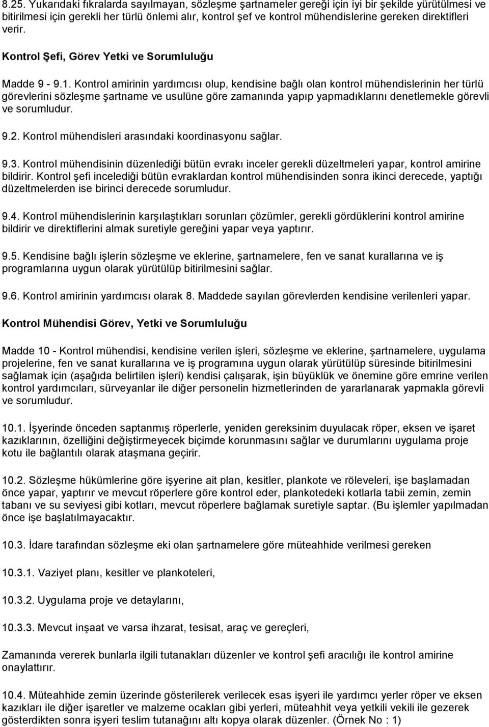 Kontrol amirinin yardımcısı olup, kendisine bağlı olan kontrol mühendislerinin her türlü görevlerini sözleşme şartname ve usulüne göre zamanında yapıp yapmadıklarını denetlemekle görevli ve