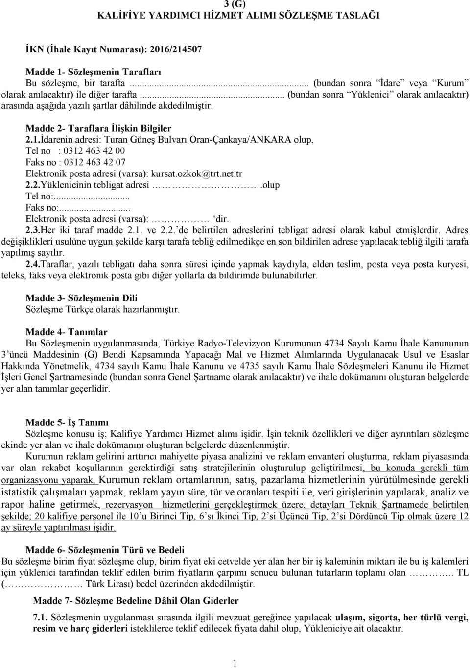 Madde 2- Taraflara İlişkin Bilgiler 2.1.İdarenin adresi: Turan Güneş Bulvarı Oran-Çankaya/ANKARA olup, Tel no : 0312 463 42 00 Faks no : 0312 463 42 07 Elektronik posta adresi (varsa): kursat.