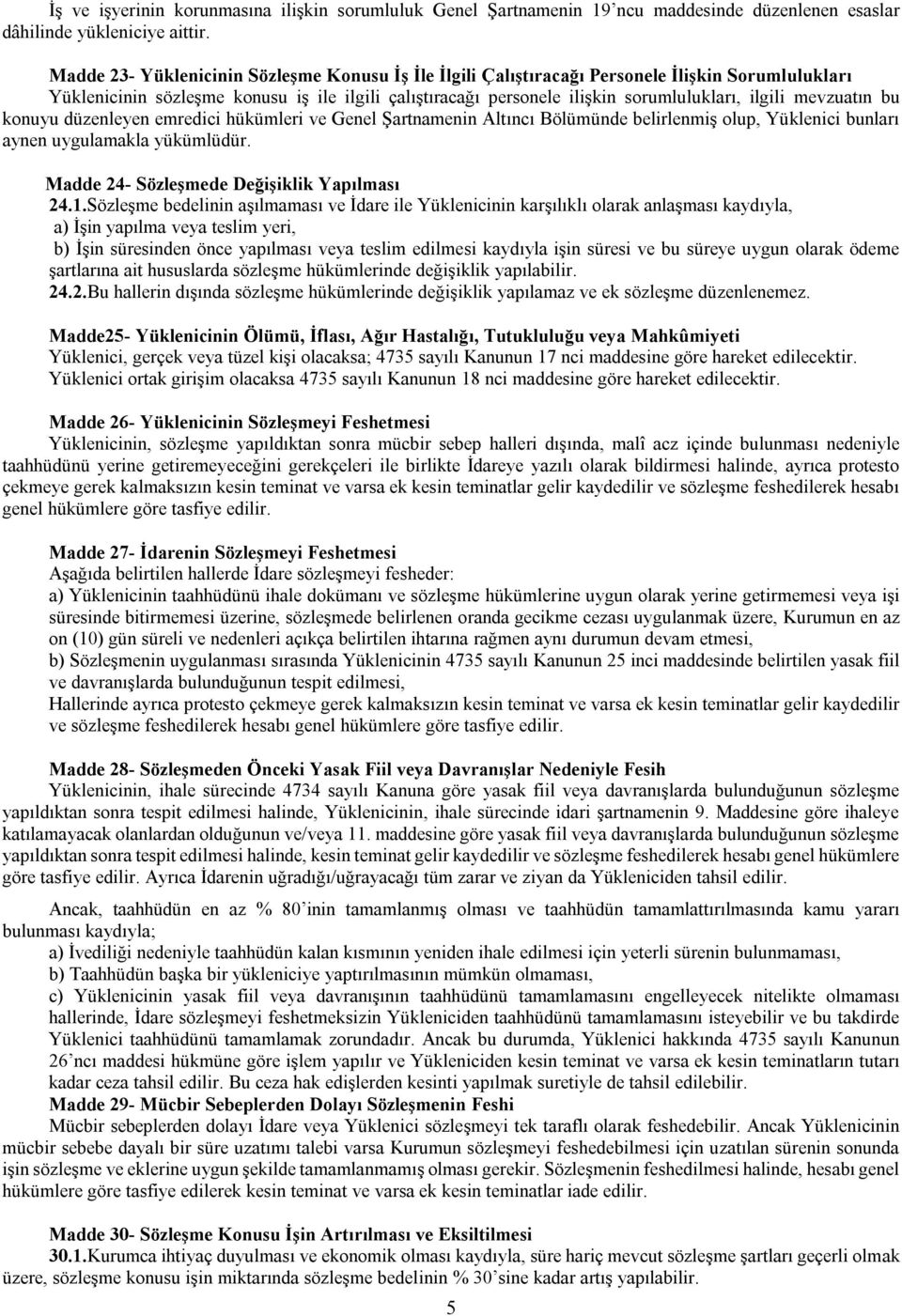 mevzuatın bu konuyu düzenleyen emredici hükümleri ve Genel Şartnamenin Altıncı Bölümünde belirlenmiş olup, Yüklenici bunları aynen uygulamakla yükümlüdür. Madde 24- Sözleşmede Değişiklik Yapılması 24.