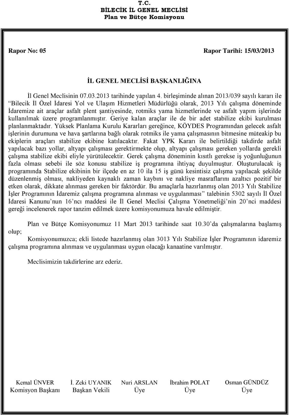 yama hizmetlerinde ve asfalt yapım işlerinde kullanılmak üzere programlanmıştır. Geriye kalan araçlar ile de bir adet stabilize ekibi kurulması planlanmaktadır.