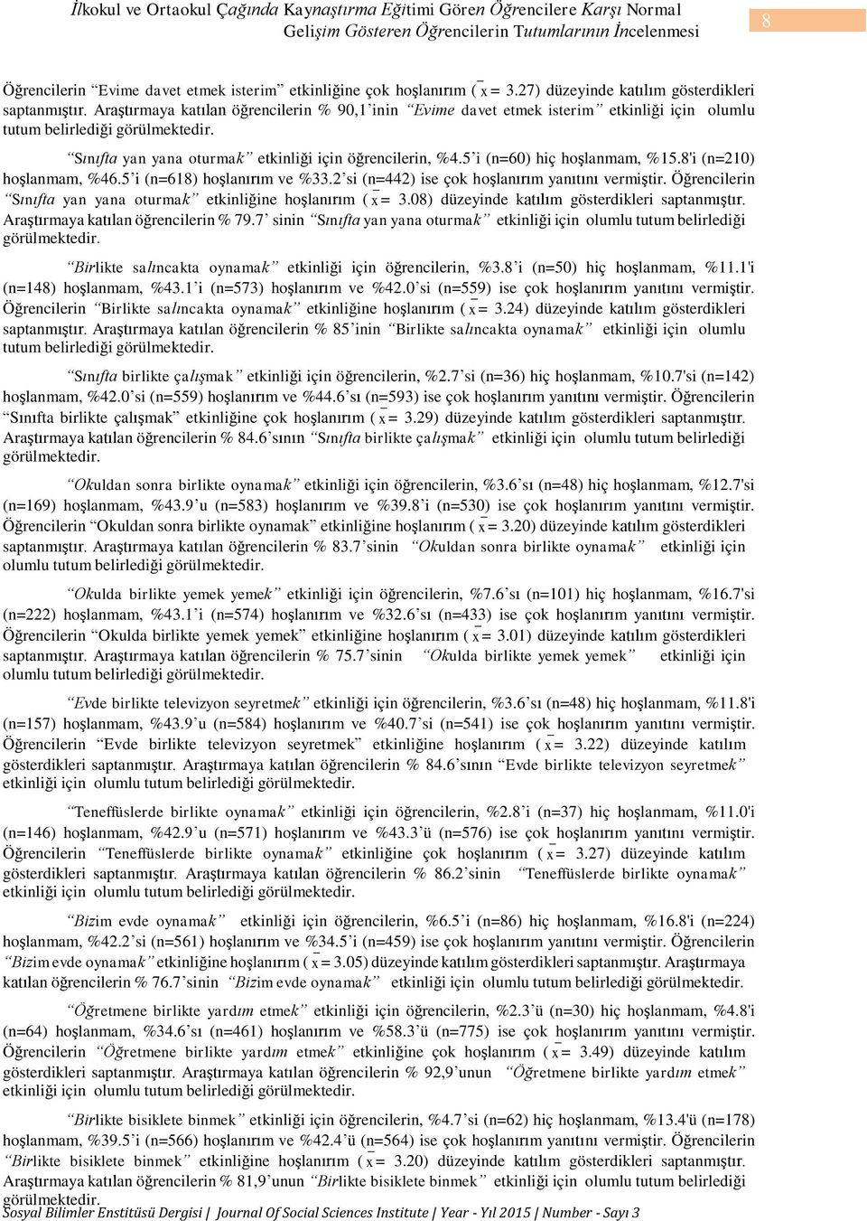 Sınıfta yan yana oturmak etkinliği için öğrencilerin, %4.5 i (n=60) hiç hoşlanmam, %15.8'i (n=210) hoşlanmam, %46.5 i (n=618) hoşlanırım ve %33.2 si (n=442) ise çok hoşlanırım yanıtını vermiştir.