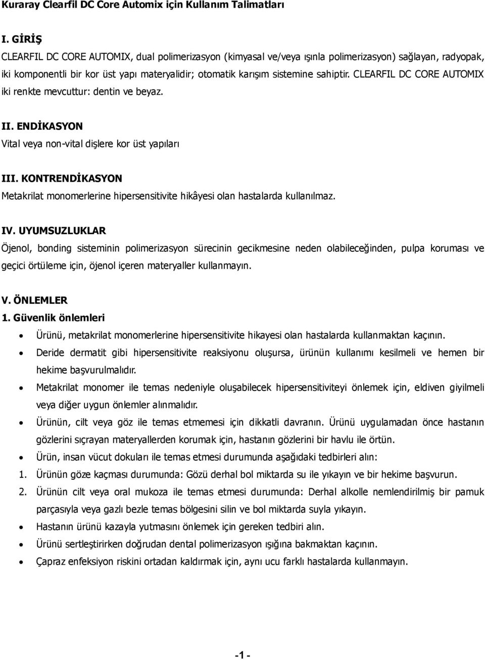 CLEARFIL DC CORE AUTOMIX iki renkte mevcuttur: dentin ve beyaz. II. ENDİKASYON Vital veya non-vital dişlere kor üst yapıları III.