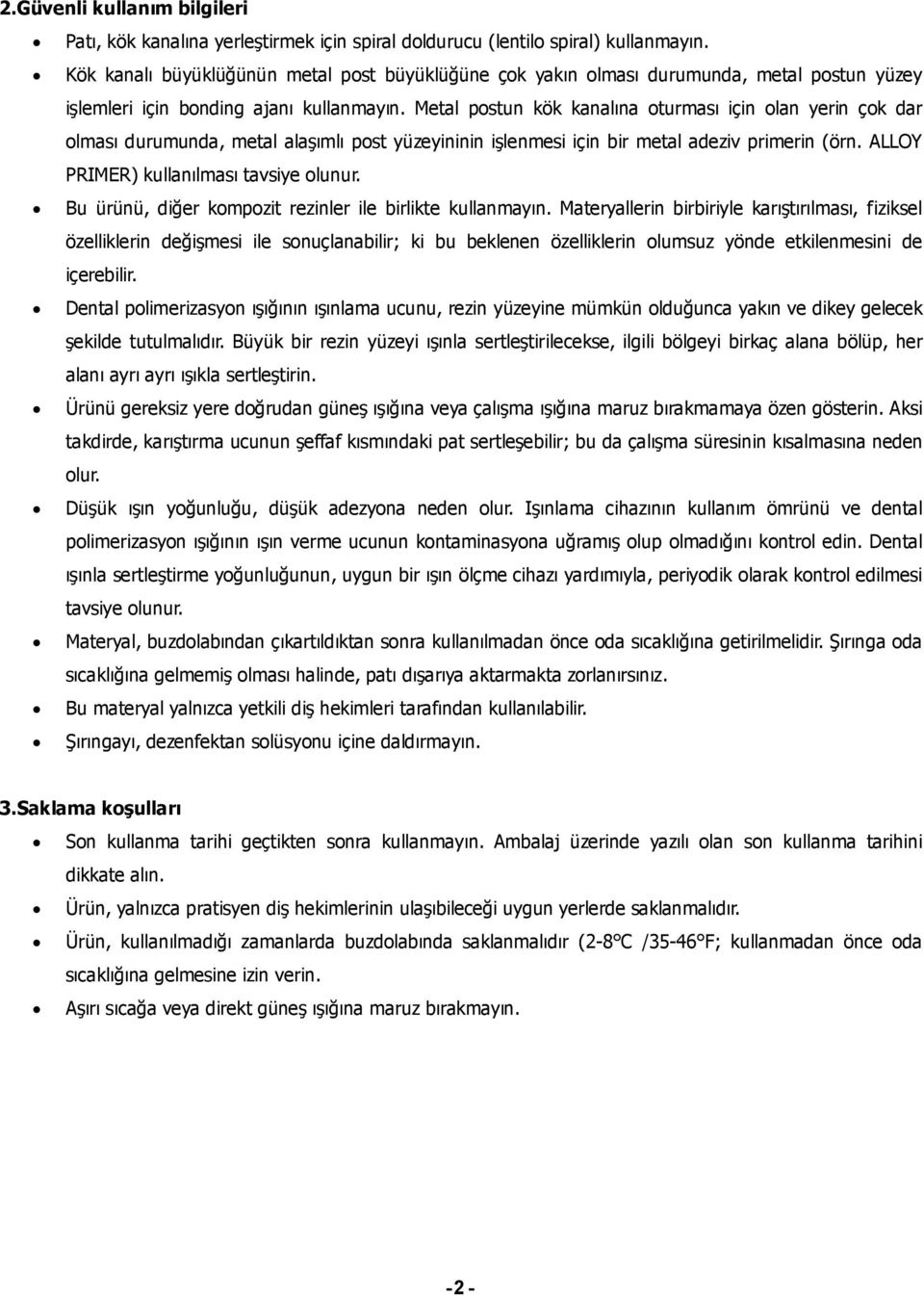 Metal postun kök kanalına oturması için olan yerin çok dar olması durumunda, metal alaşımlı post yüzeyininin işlenmesi için bir metal adeziv primerin (örn. ALLOY PRIMER) kullanılması tavsiye olunur.